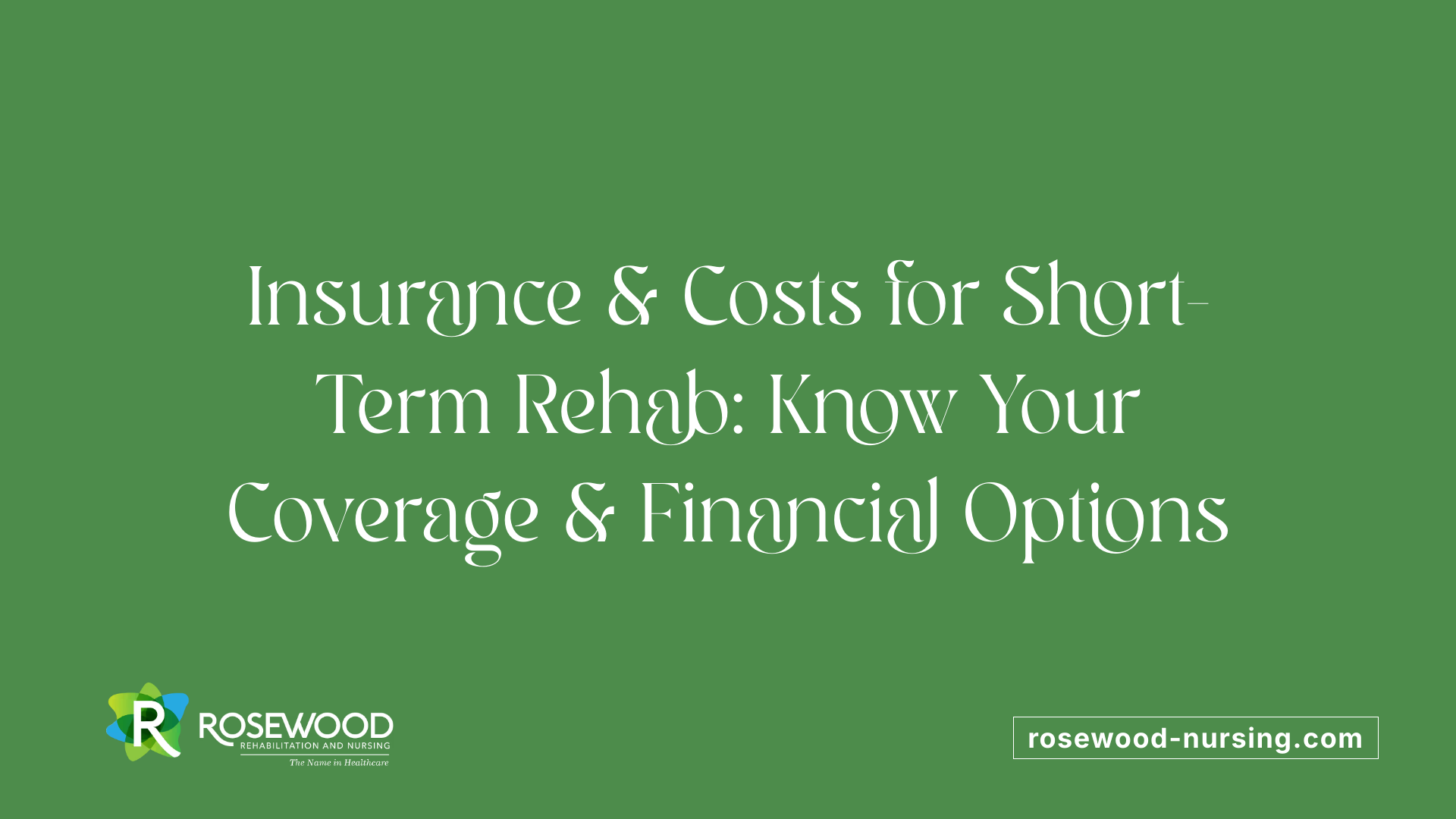 Insurance &amp; Costs for Short-Term Rehab: Know Your Coverage &amp; Financial Options