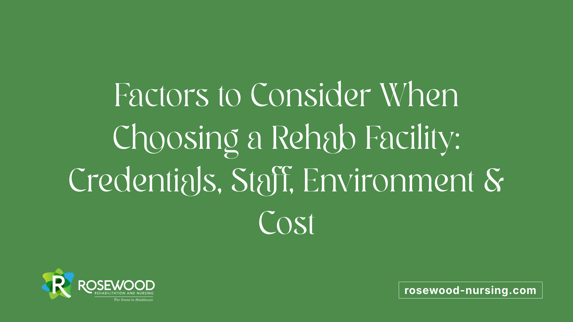 Factors to Consider When Choosing a Rehab Facility: Credentials, Staff, Environment &amp; Cost