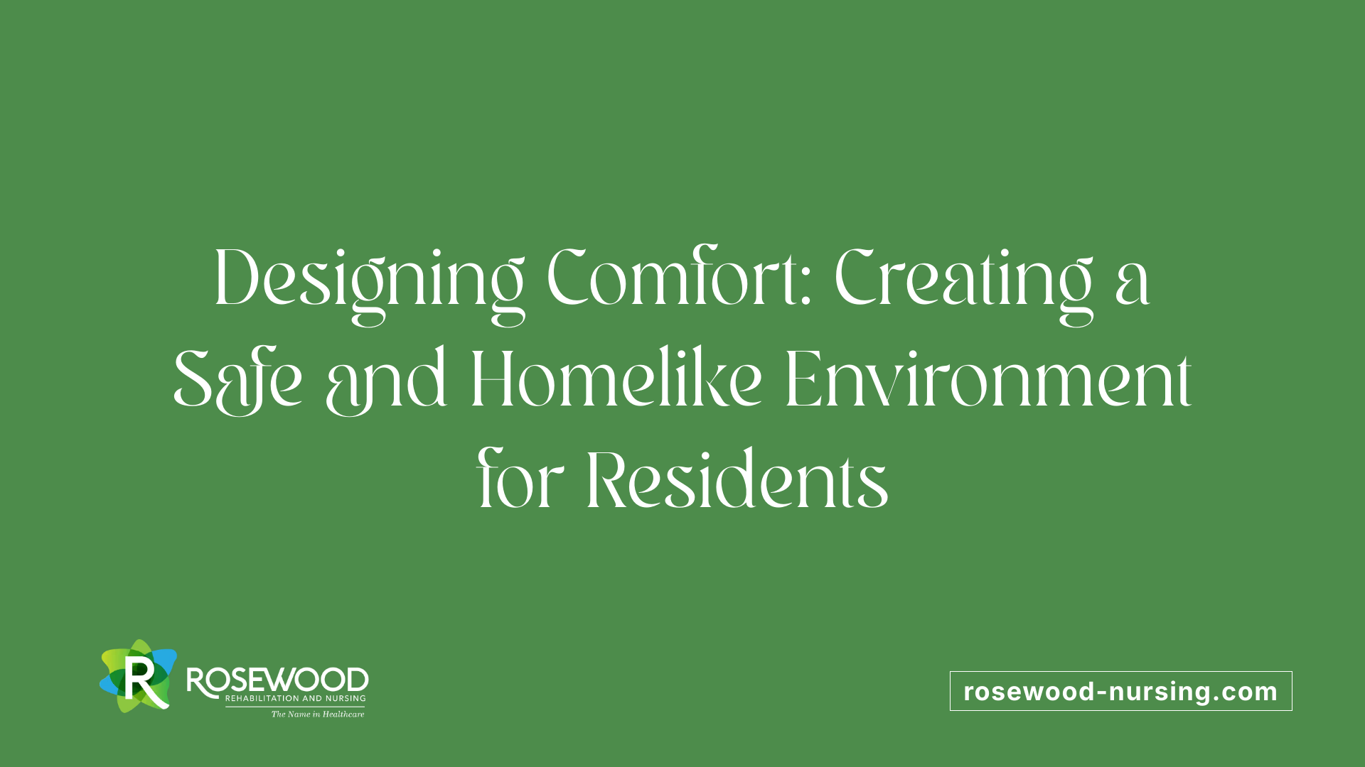Designing Comfort: Creating a Safe and Homelike Environment for Residents