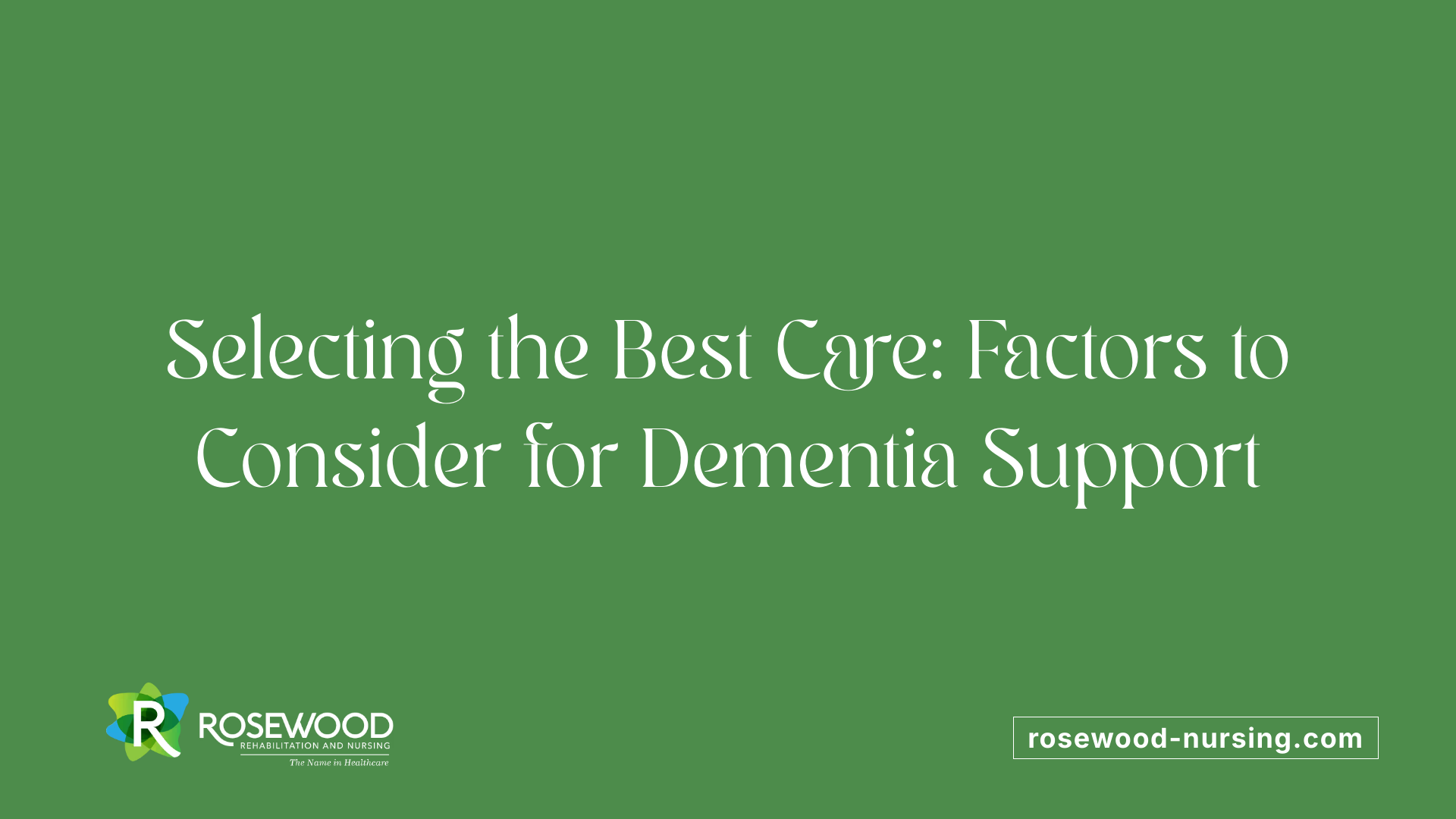 Selecting the Best Care: Factors to Consider for Dementia Support