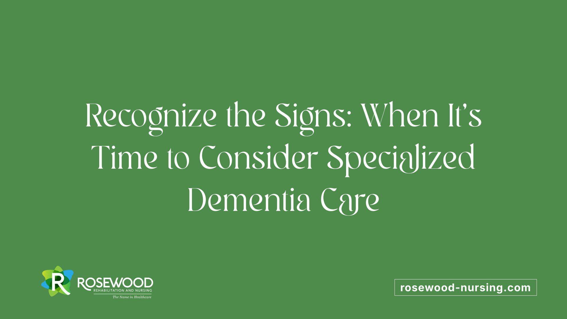 Recognize the Signs: When It’s Time to Consider Specialized Dementia Care