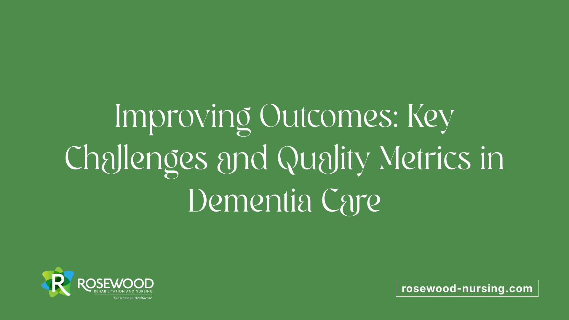 Improving Outcomes: Key Challenges and Quality Metrics in Dementia Care