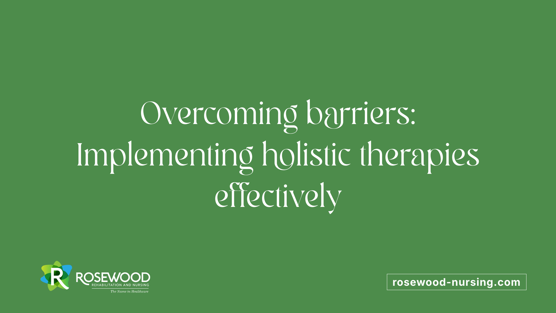Overcoming barriers: Implementing holistic therapies effectively