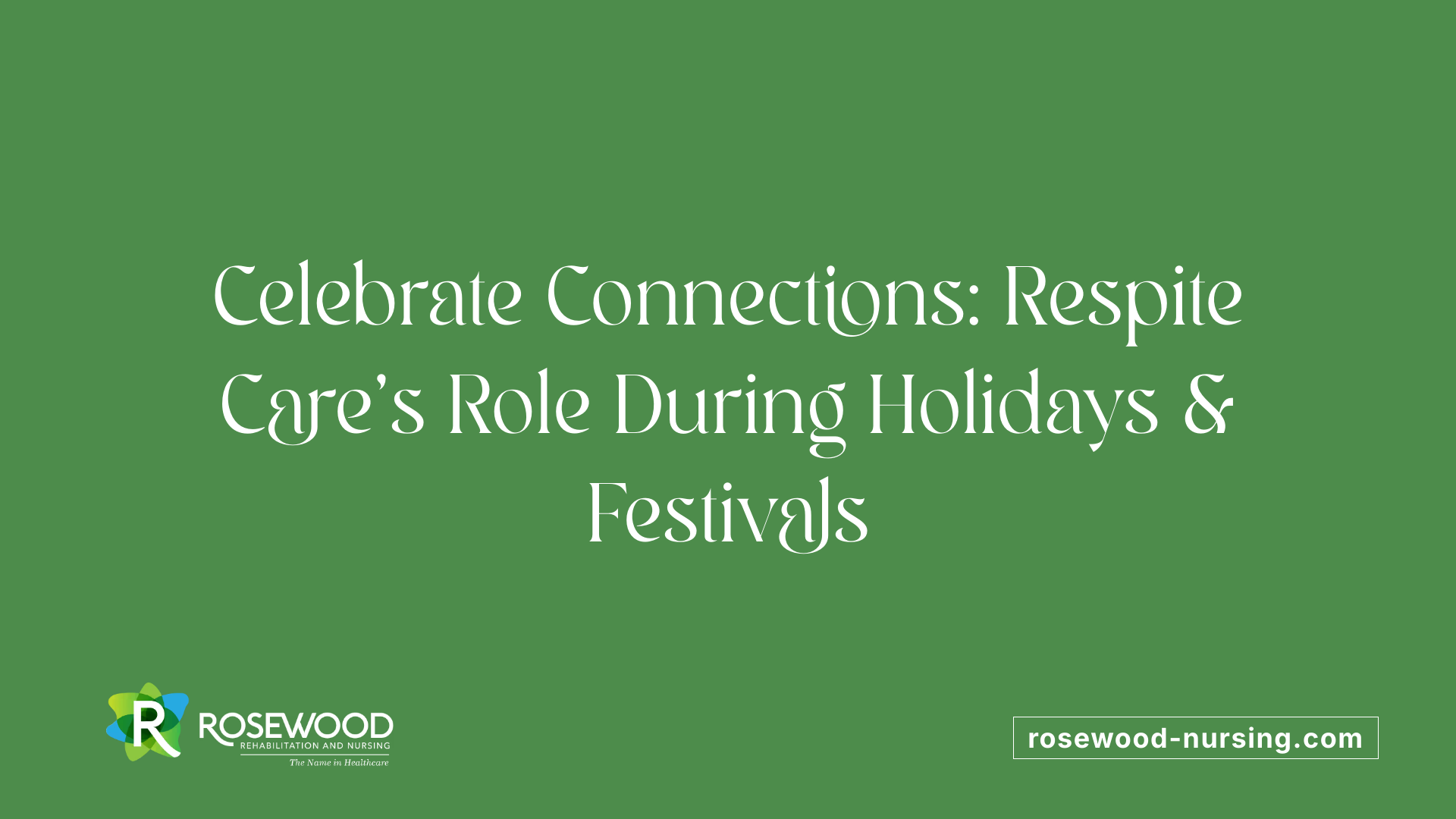 Celebrate Connections: Respite Care's Role During Holidays &amp; Festivals