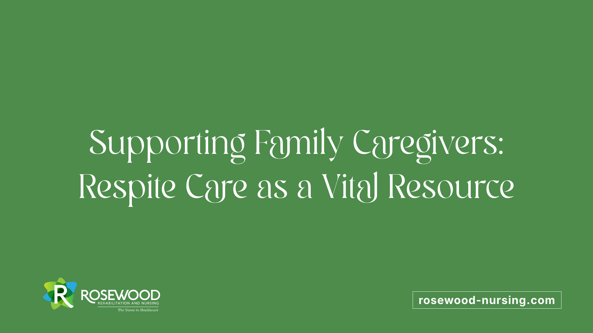 Supporting Family Caregivers: Respite Care as a Vital Resource