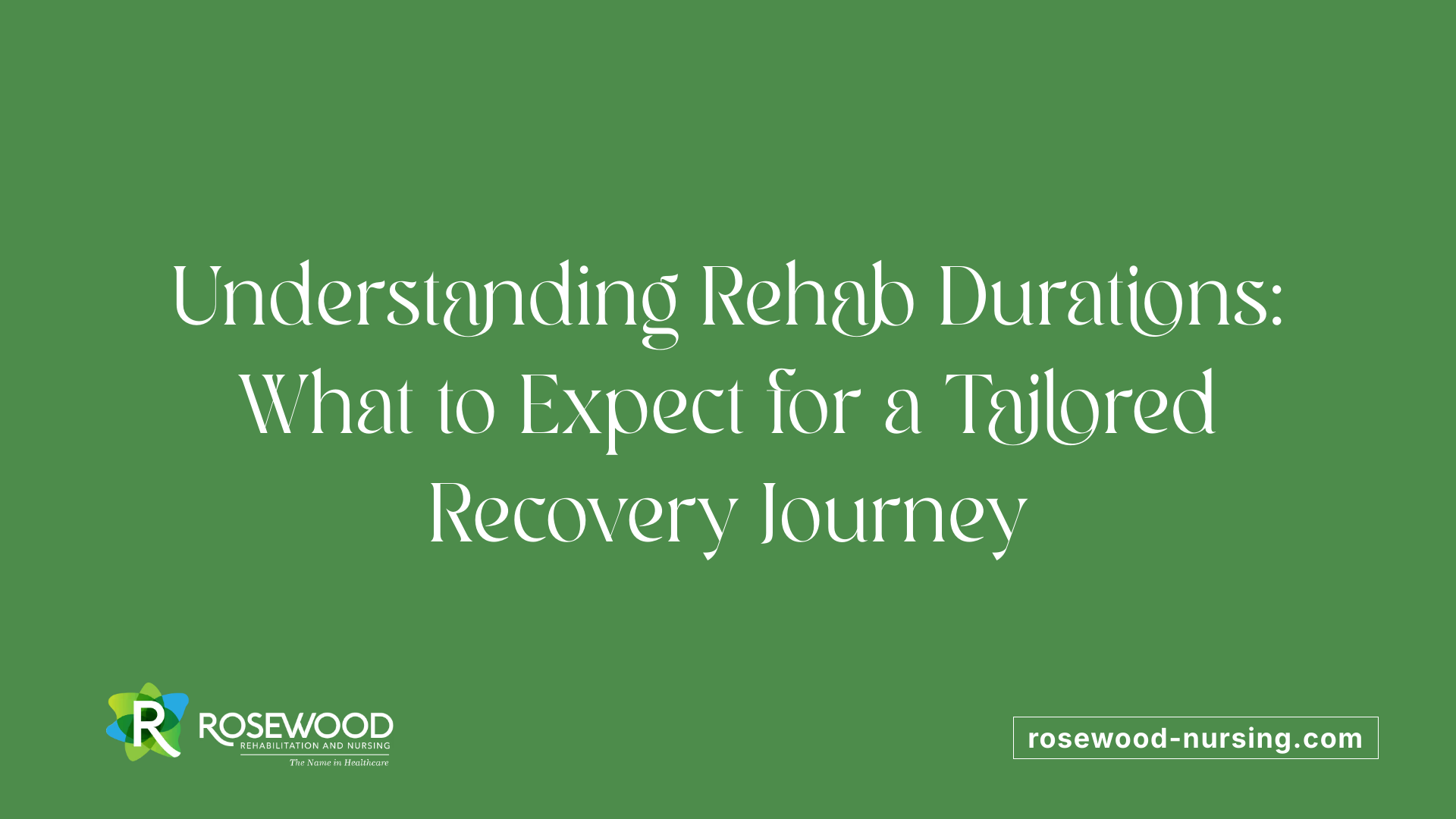 Understanding Rehab Durations: What to Expect for a Tailored Recovery Journey