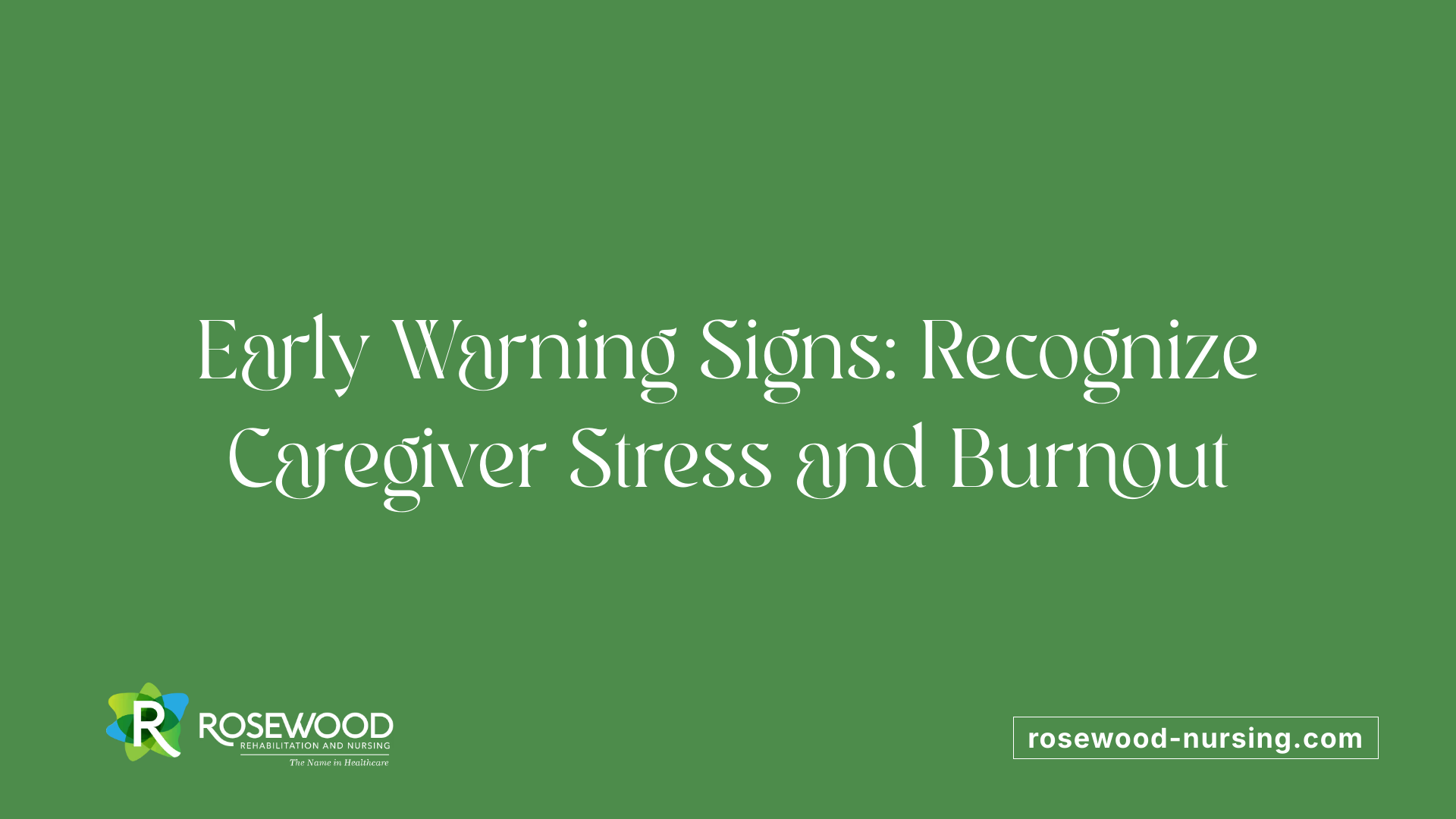 Early Warning Signs: Recognize Caregiver Stress and Burnout