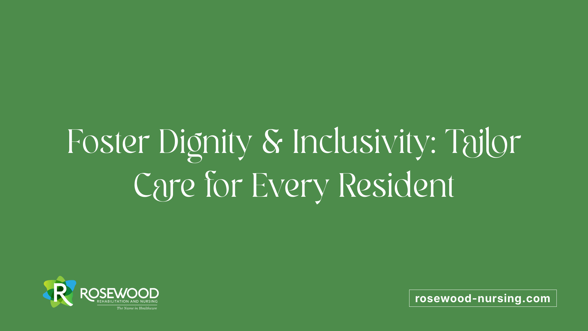 Foster Dignity &amp; Inclusivity: Tailor Care for Every Resident