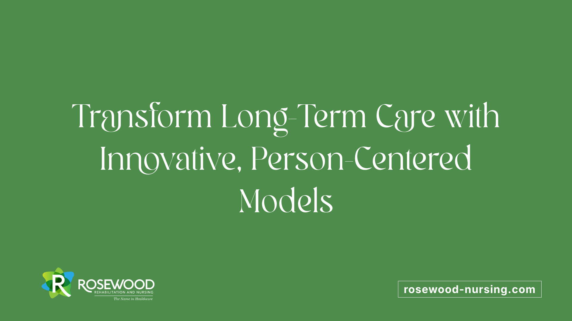 Transform Long-Term Care with Innovative, Person-Centered Models