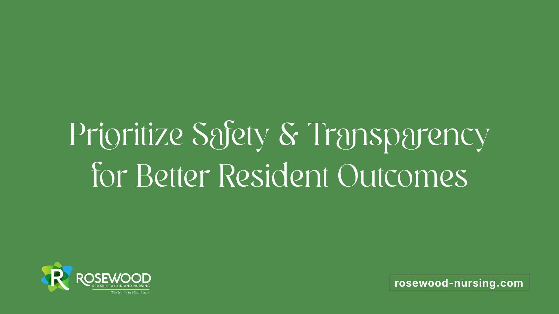 Prioritize Safety &amp; Transparency for Better Resident Outcomes