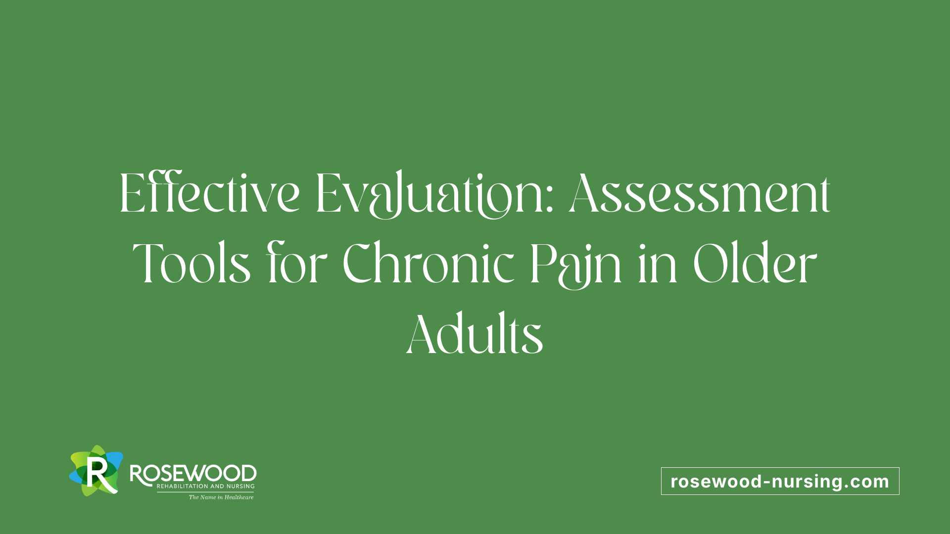 Effective Evaluation: Assessment Tools for Chronic Pain in Older Adults