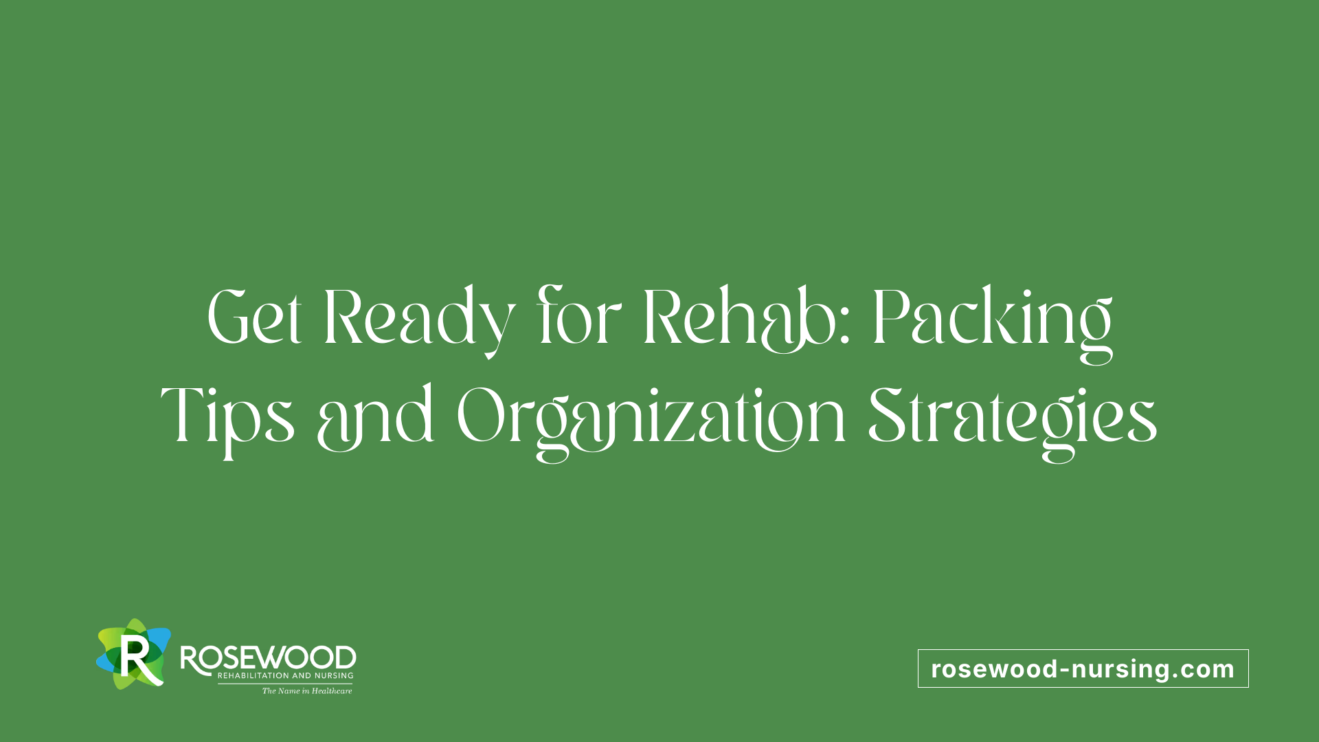 Get Ready for Rehab: Packing Tips and Organization Strategies