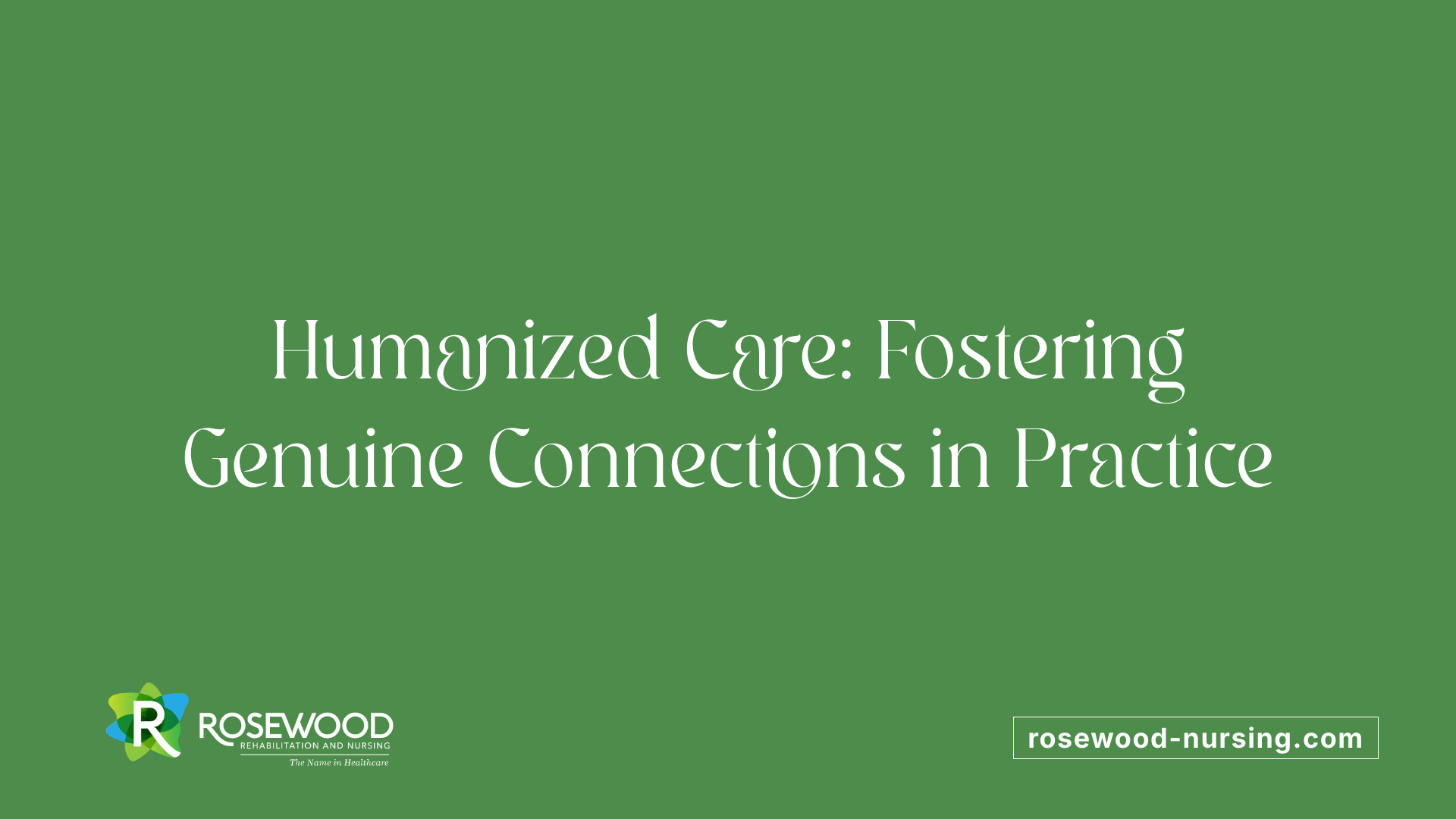 Humanized Care: Fostering Genuine Connections in Practice