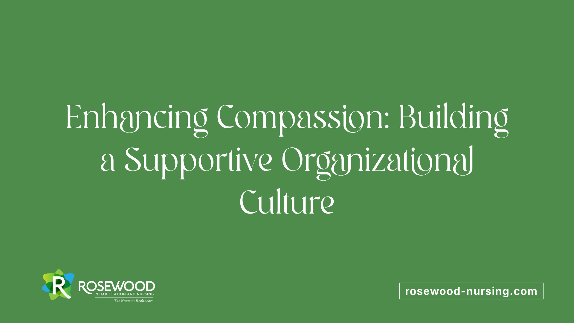 Enhancing Compassion: Building a Supportive Organizational Culture