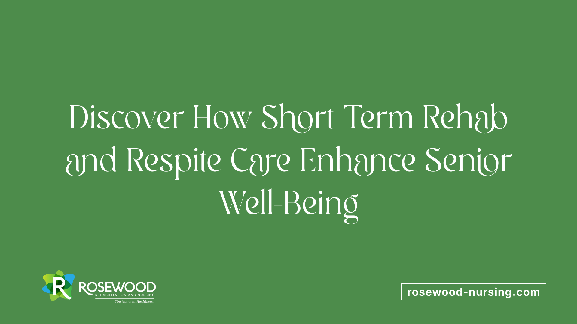 Discover How Short-Term Rehab and Respite Care Enhance Senior Well-Being