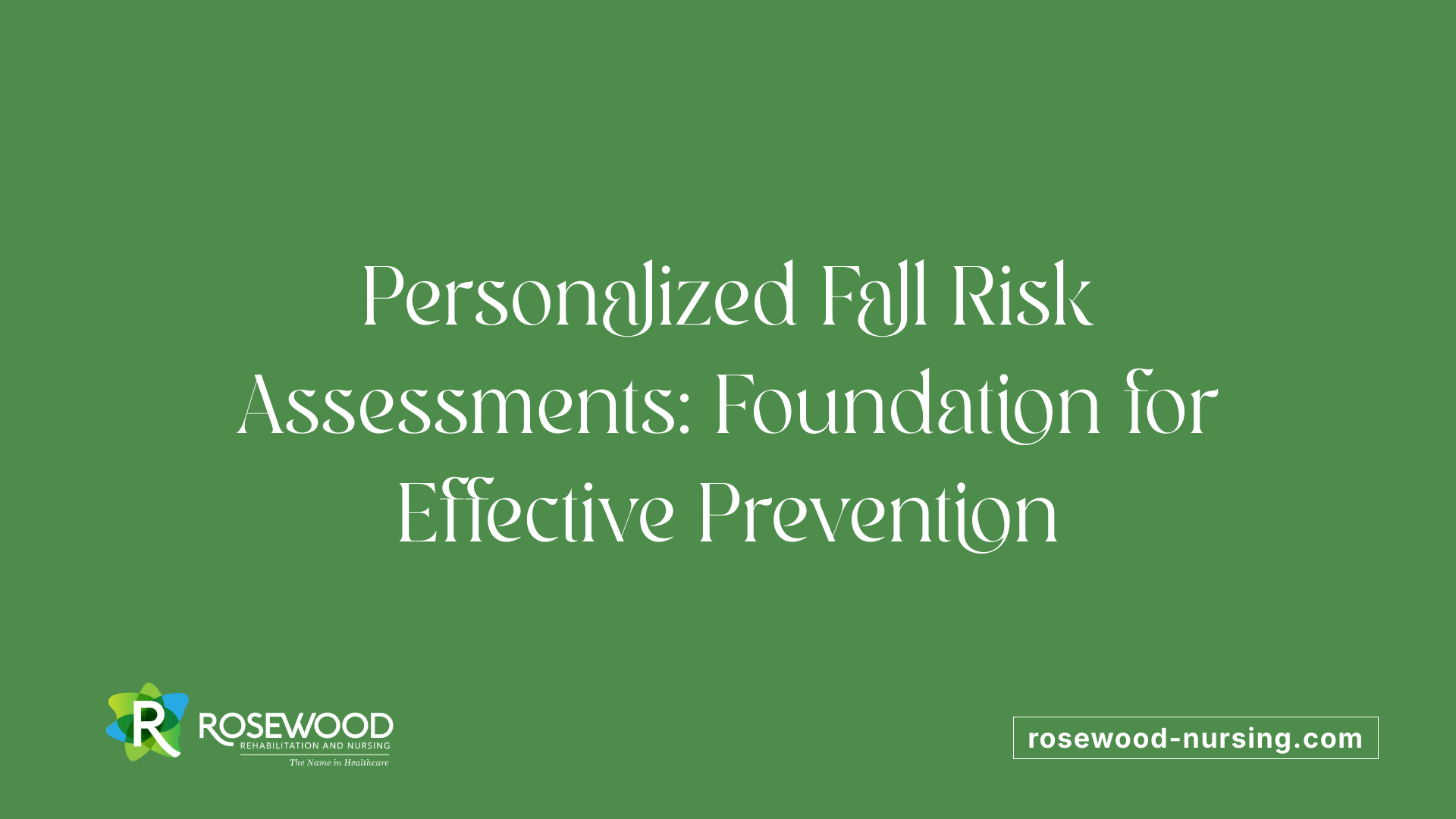Personalized Fall Risk Assessments: Foundation for Effective Prevention