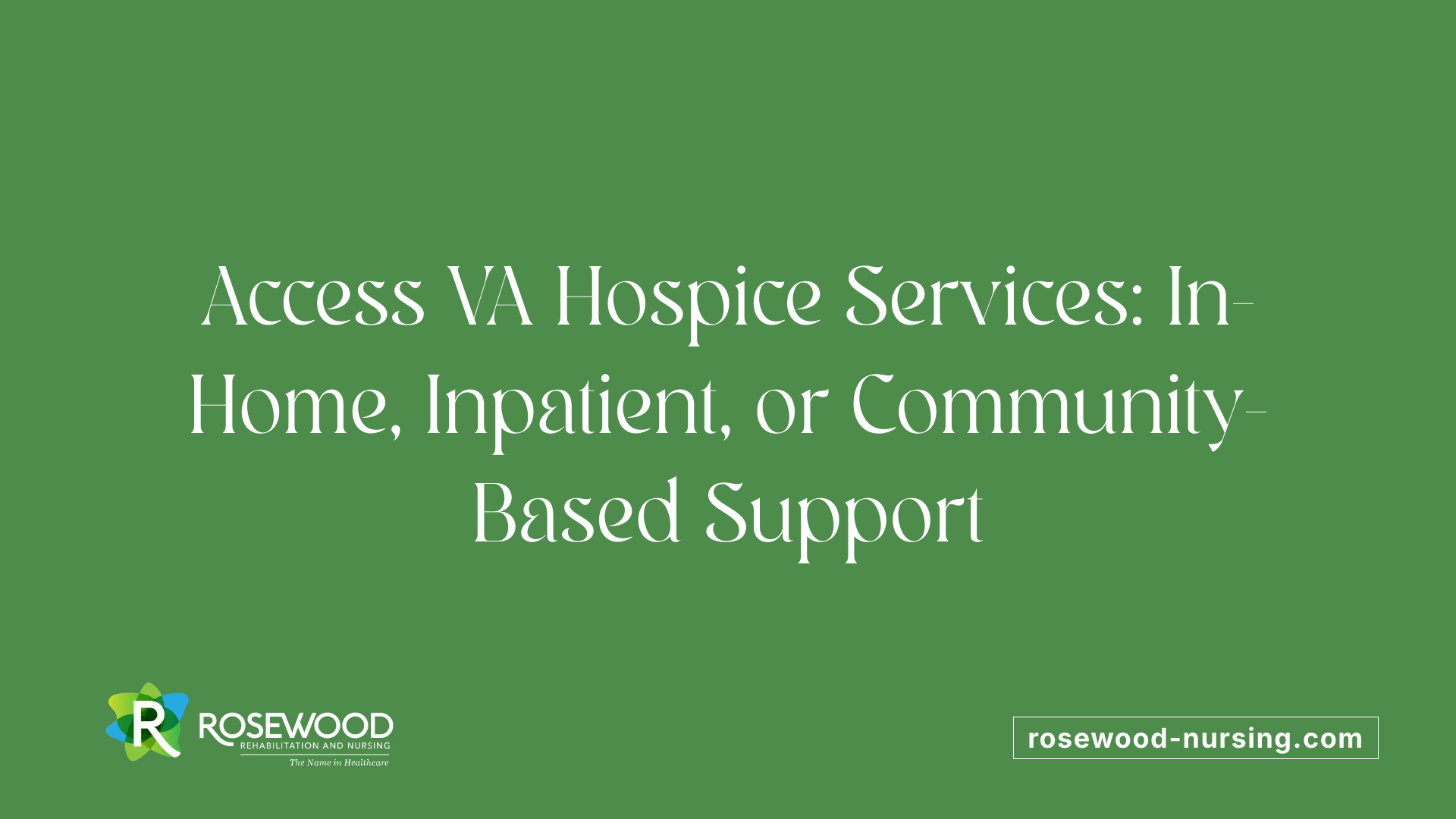 Access VA Hospice Services: In-Home, Inpatient, or Community-Based Support