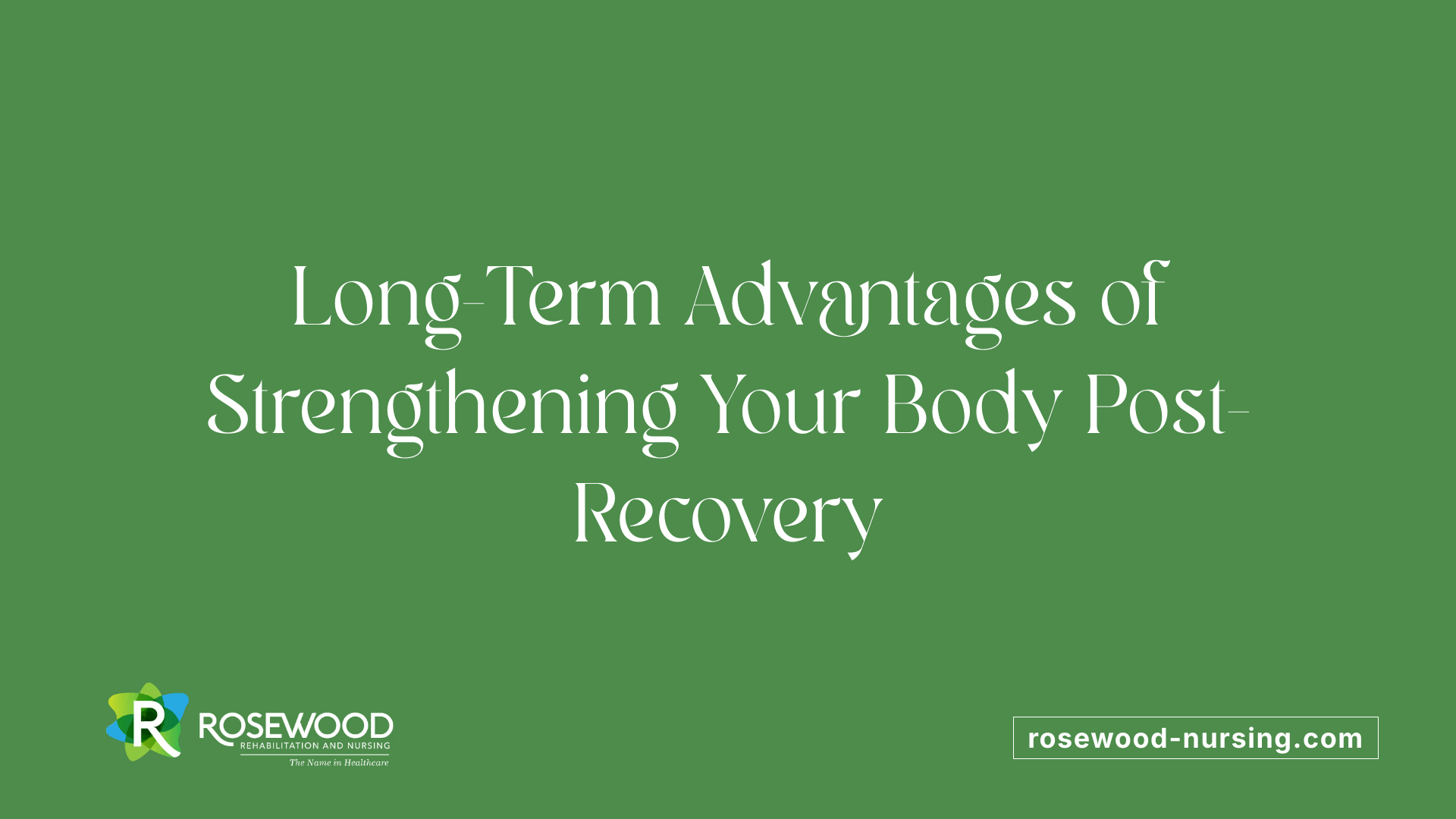 Long-Term Advantages of Strengthening Your Body Post-Recovery
