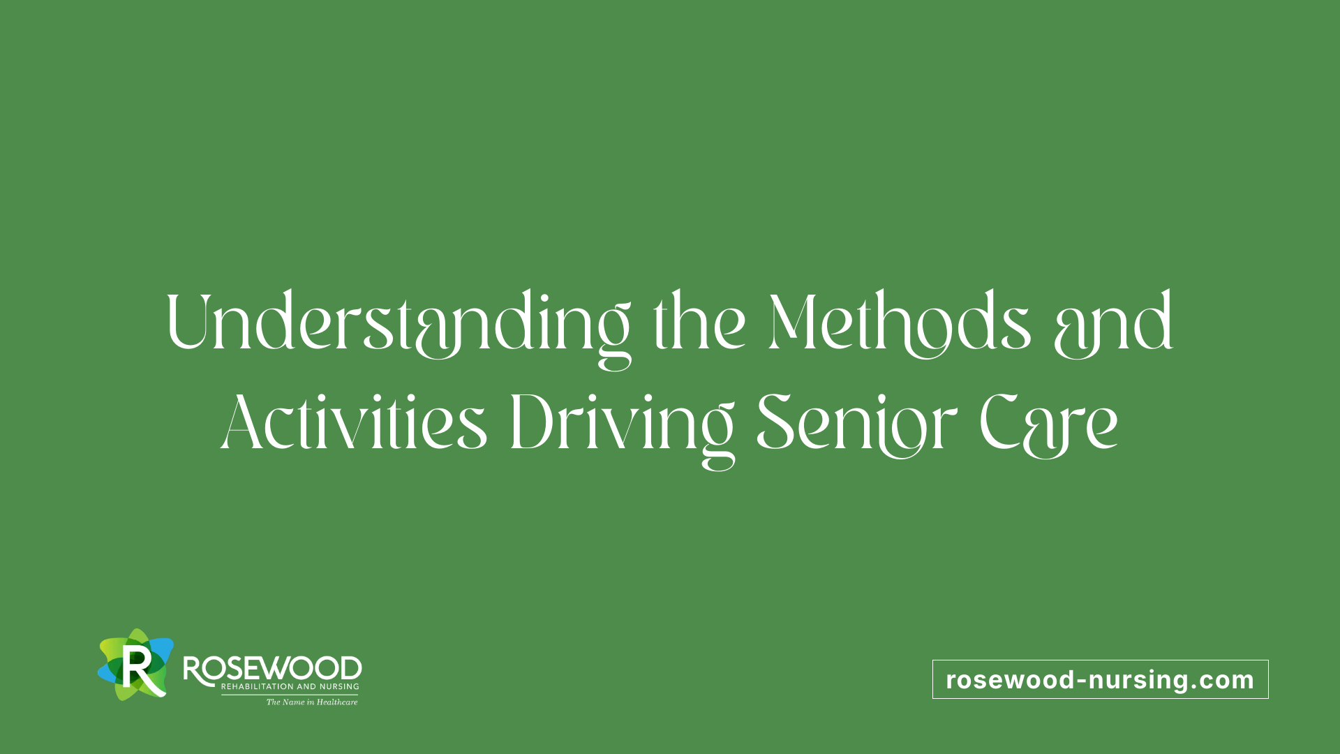 Understanding the Methods and Activities Driving Senior Care