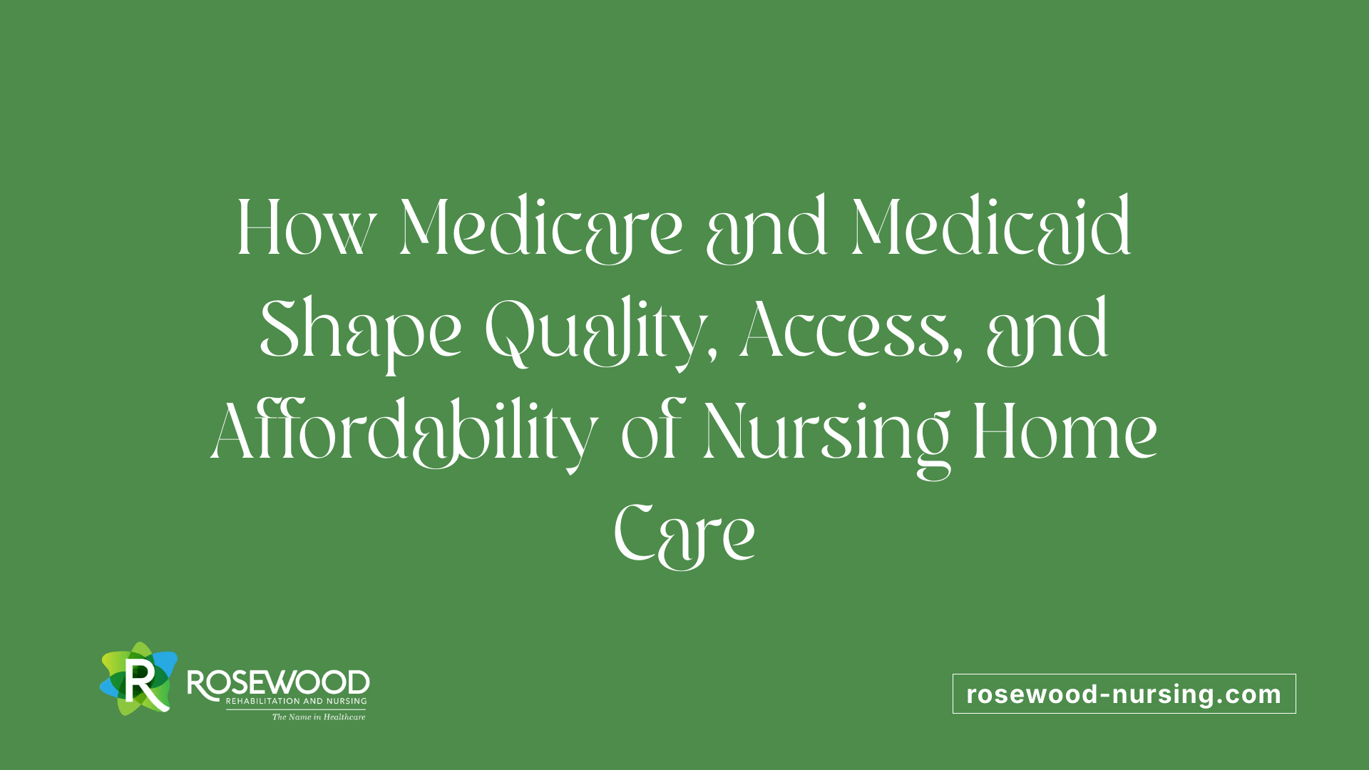 How Medicare and Medicaid Shape Quality, Access, and Affordability of Nursing Home Care