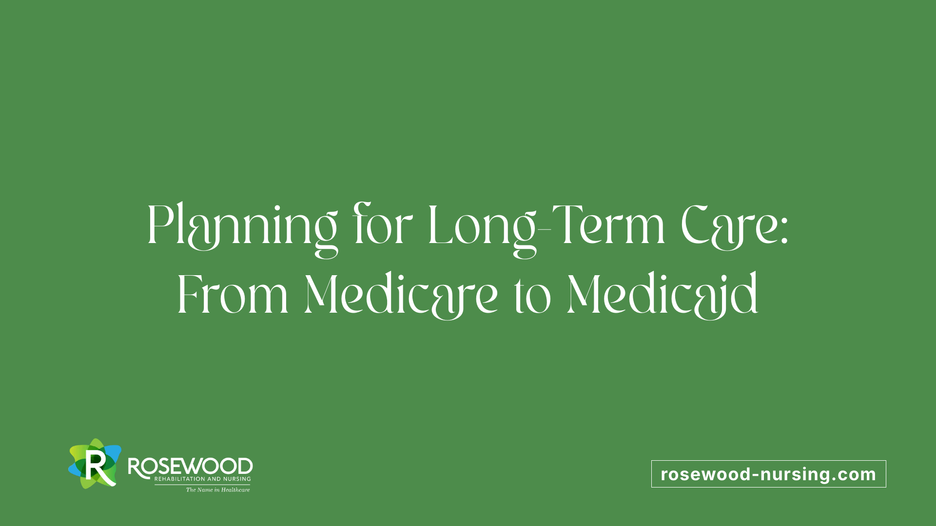 Planning for Long-Term Care: From Medicare to Medicaid