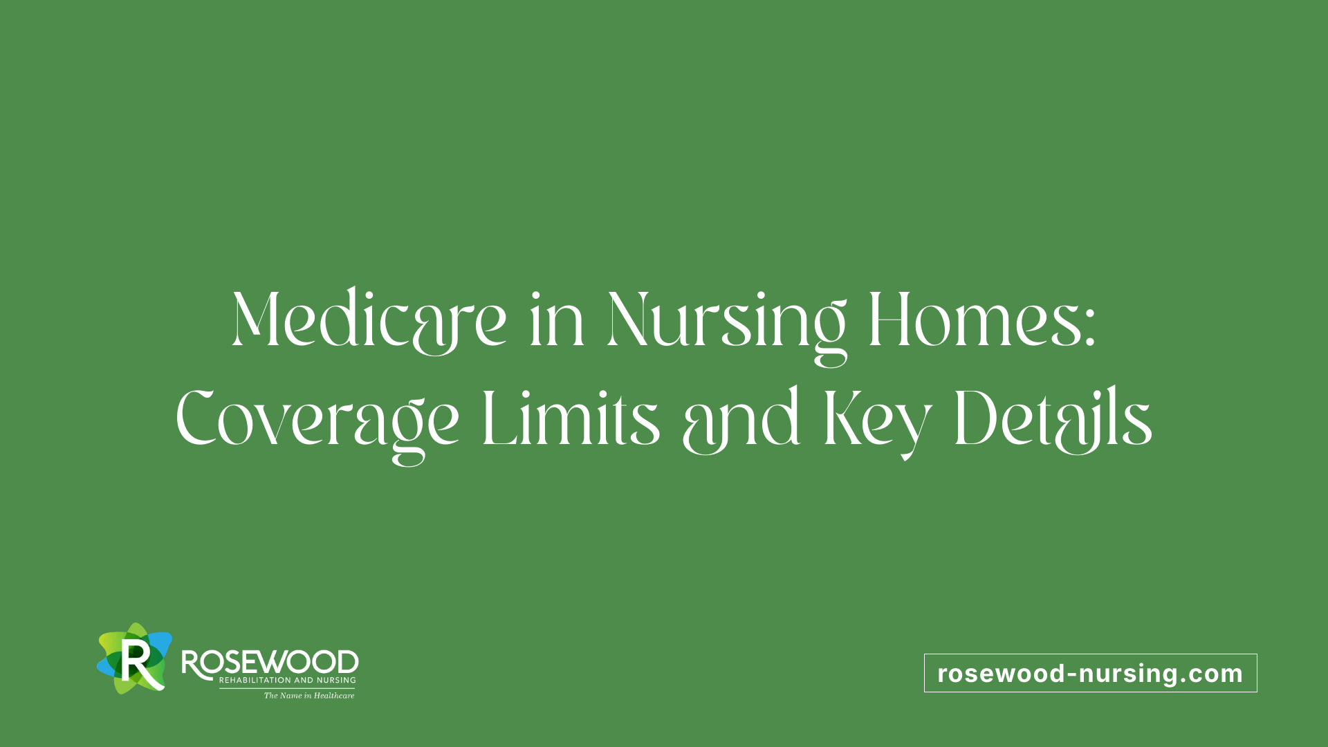 Medicare in Nursing Homes: Coverage Limits and Key Details
