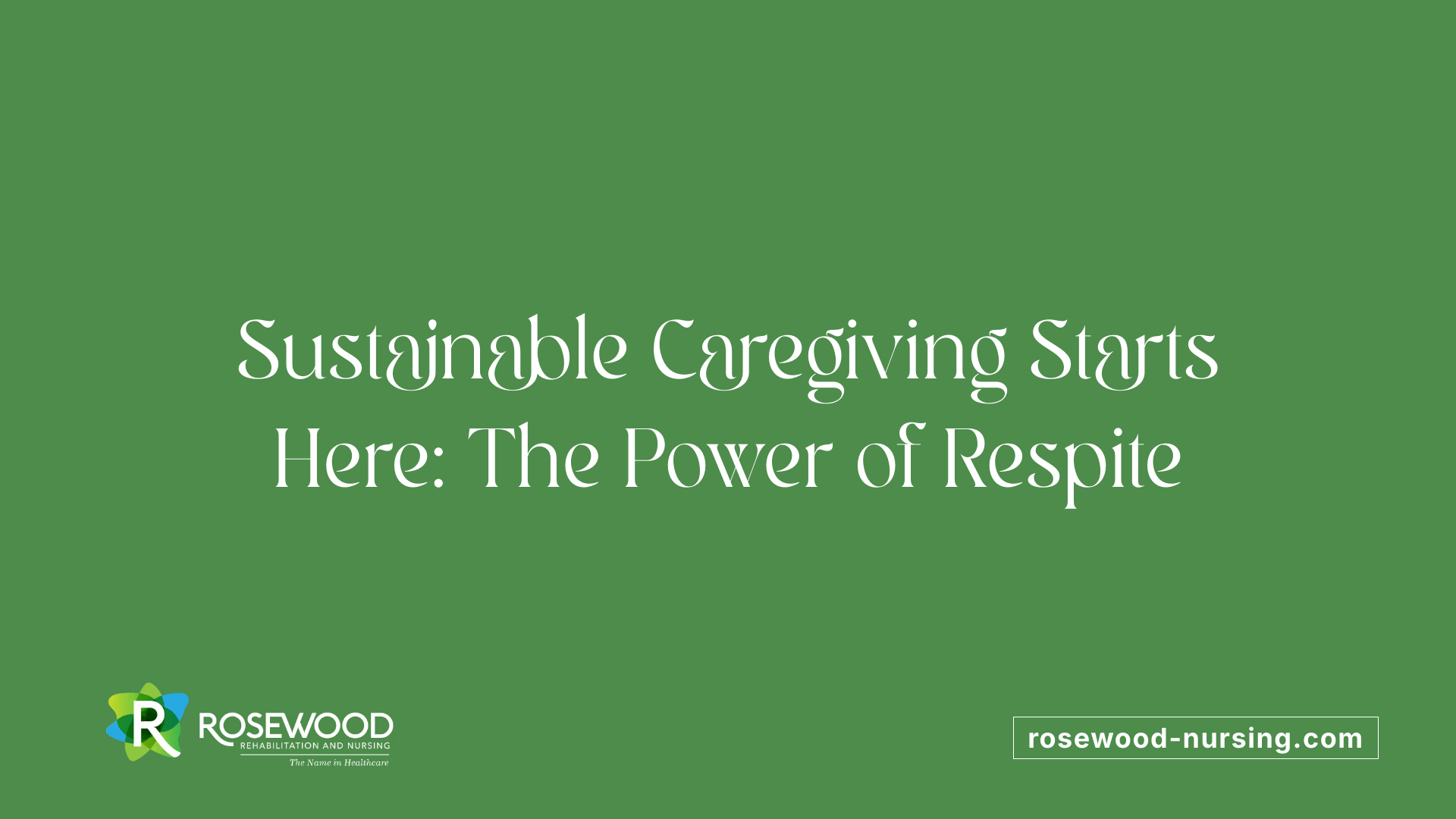 Sustainable Caregiving Starts Here: The Power of Respite