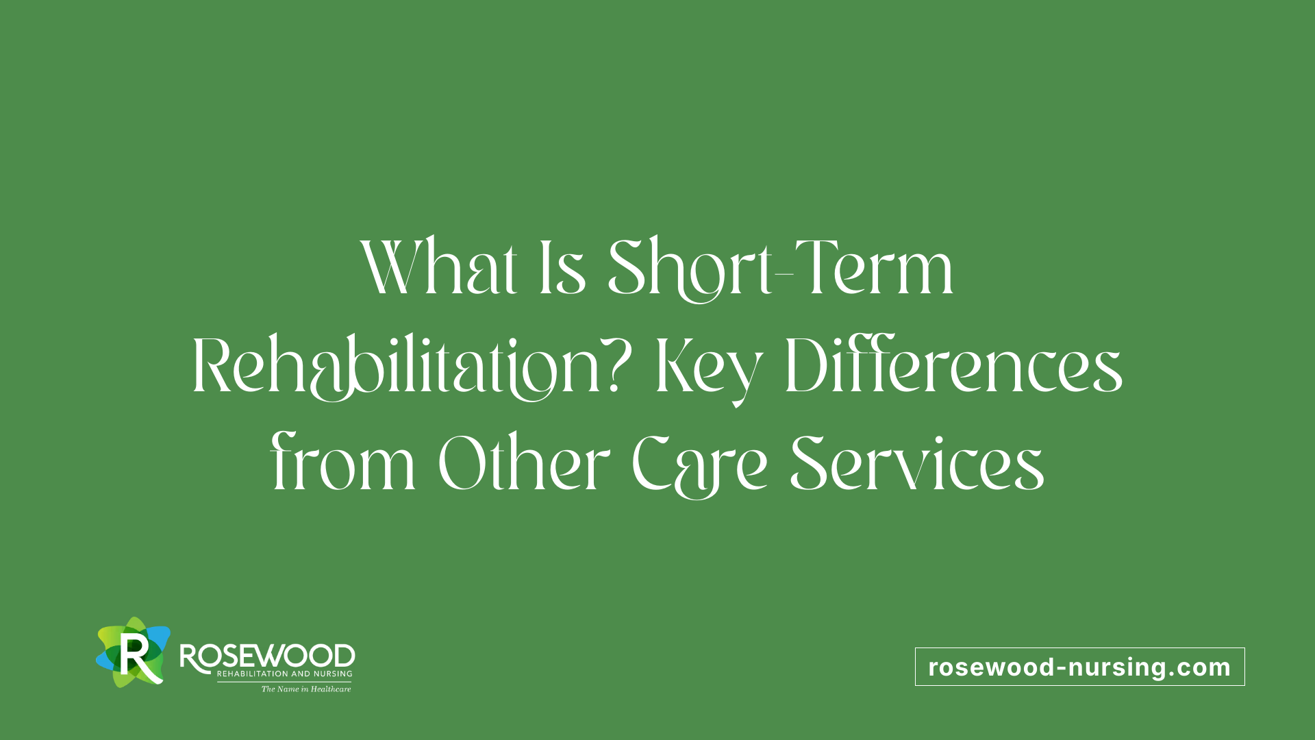 What Is Short-Term Rehabilitation? Key Differences from Other Care Services