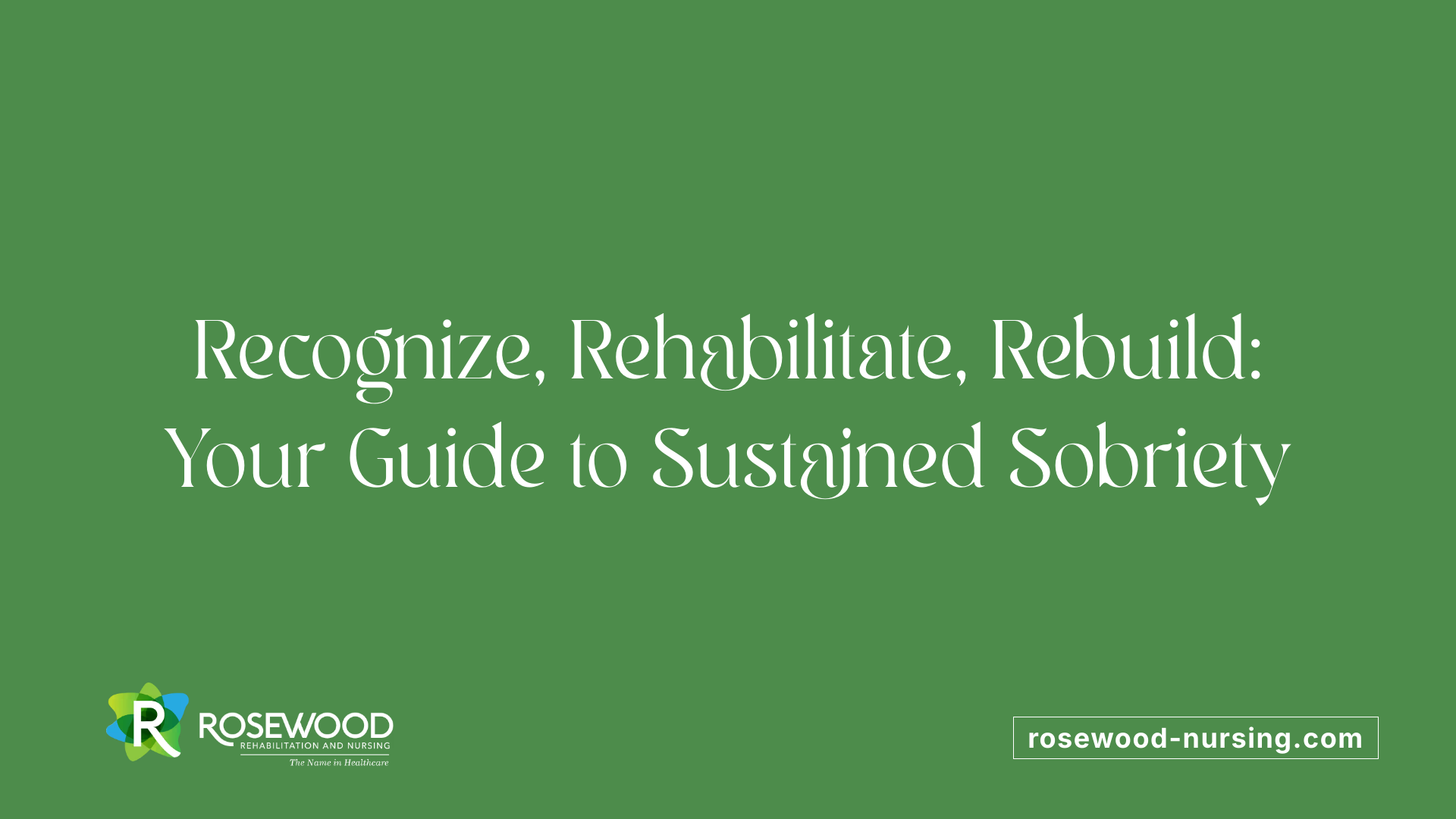 Recognize, Rehabilitate, Rebuild: Your Guide to Sustained Sobriety