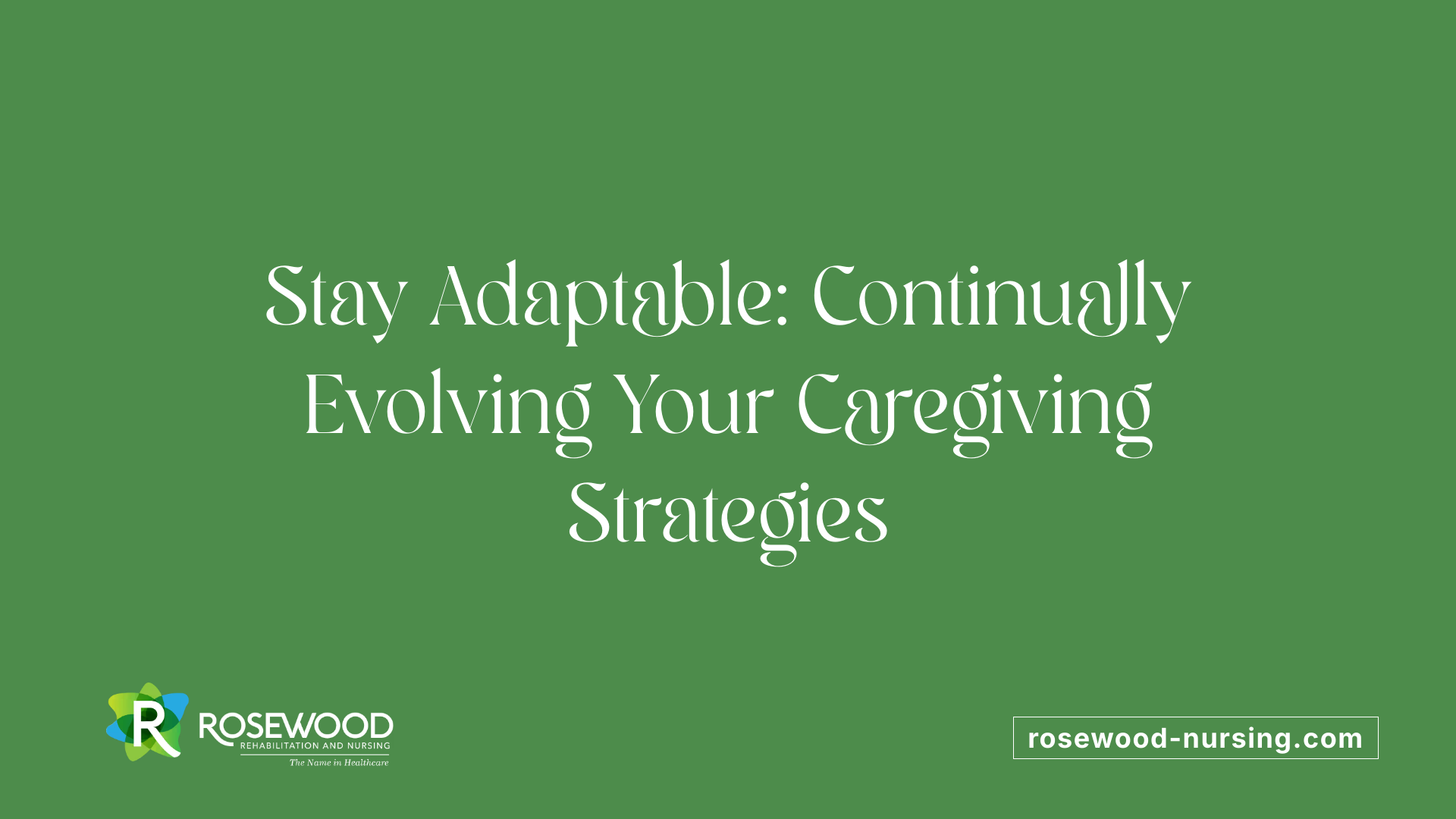 Stay Adaptable: Continually Evolving Your Caregiving Strategies