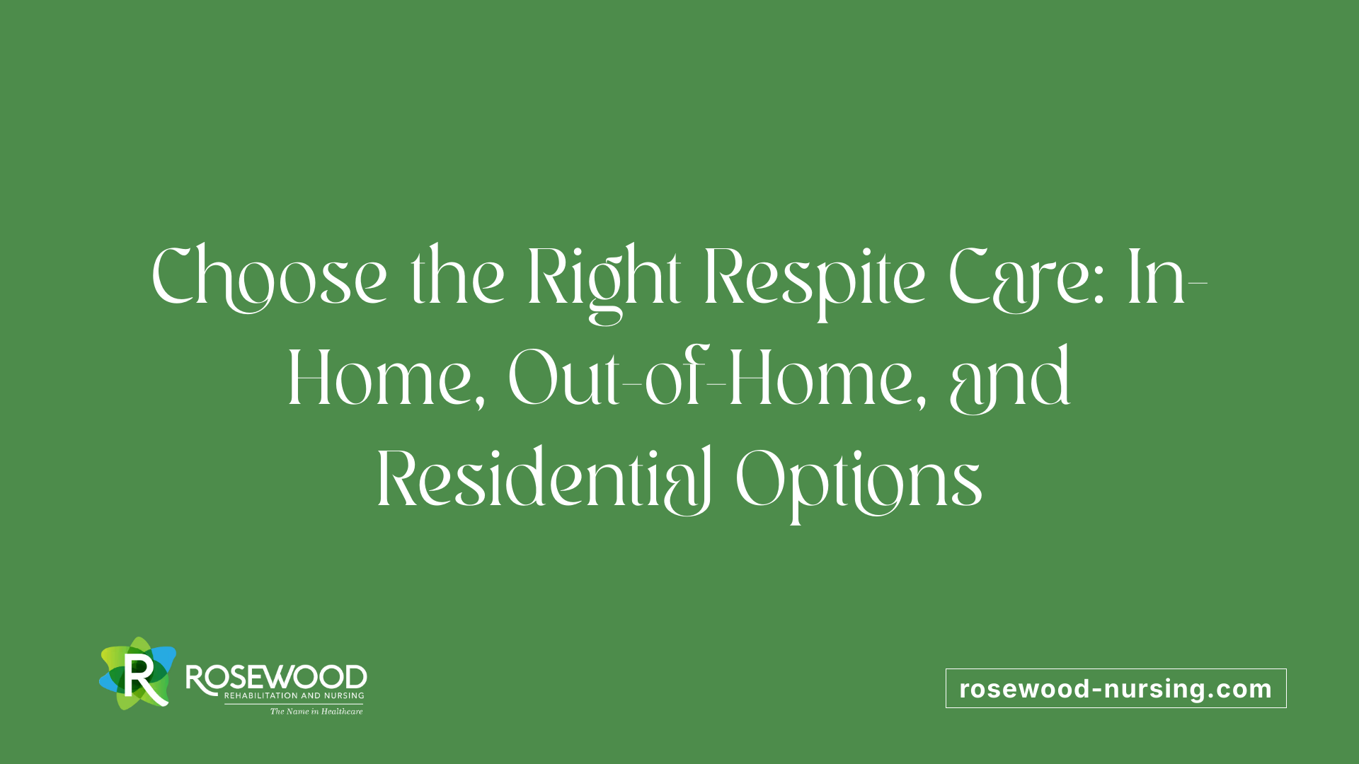 Choose the Right Respite Care: In-Home, Out-of-Home, and Residential Options