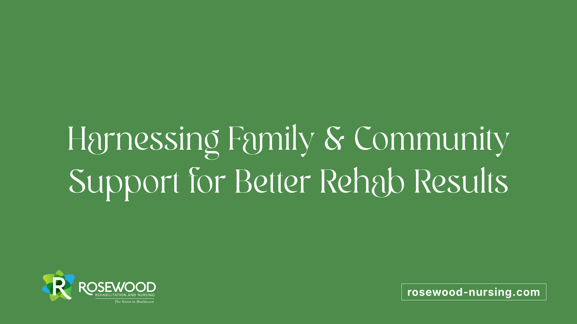 Harnessing Family &amp; Community Support for Better Rehab Results