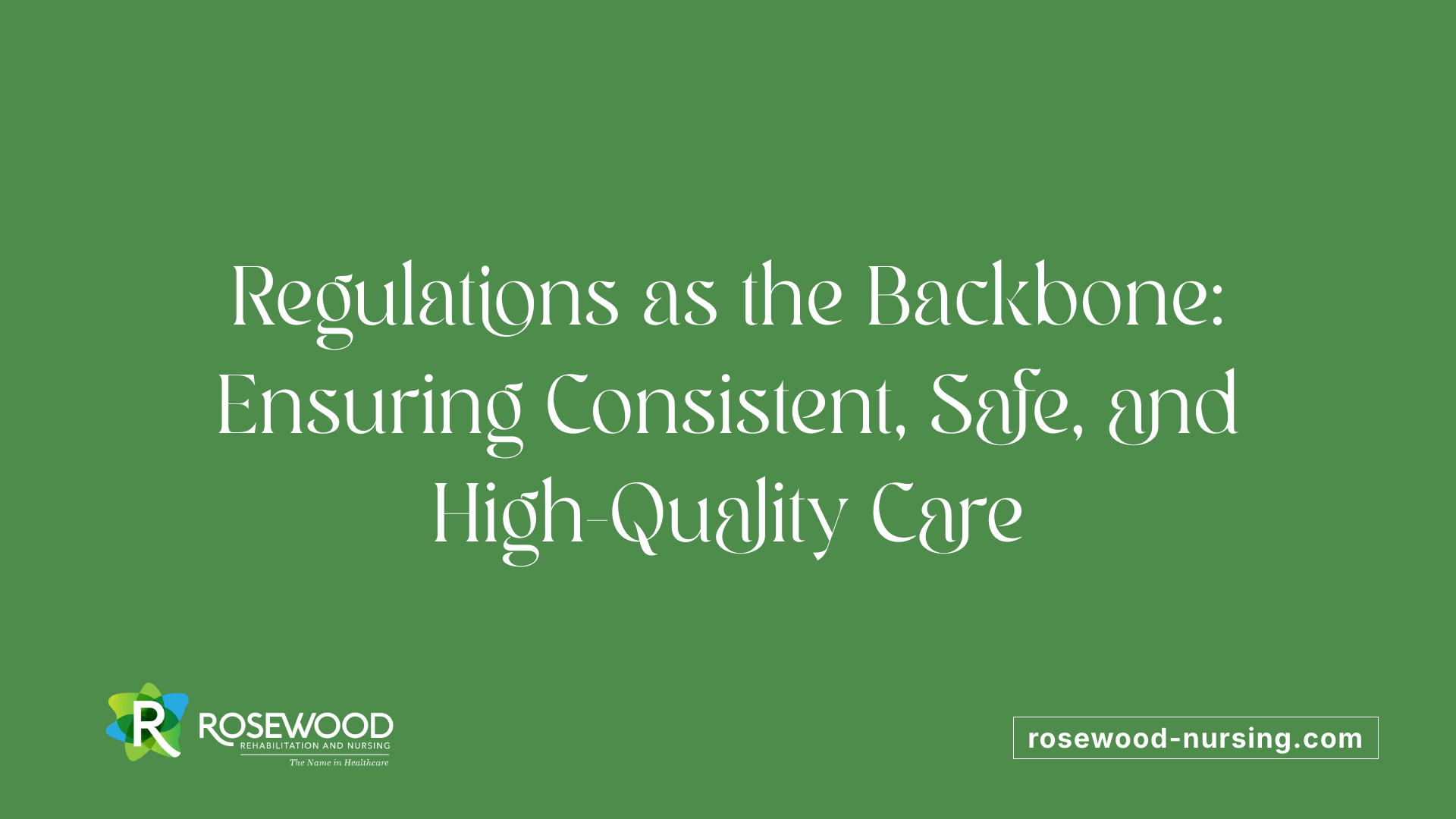 Regulations as the Backbone: Ensuring Consistent, Safe, and High-Quality Care