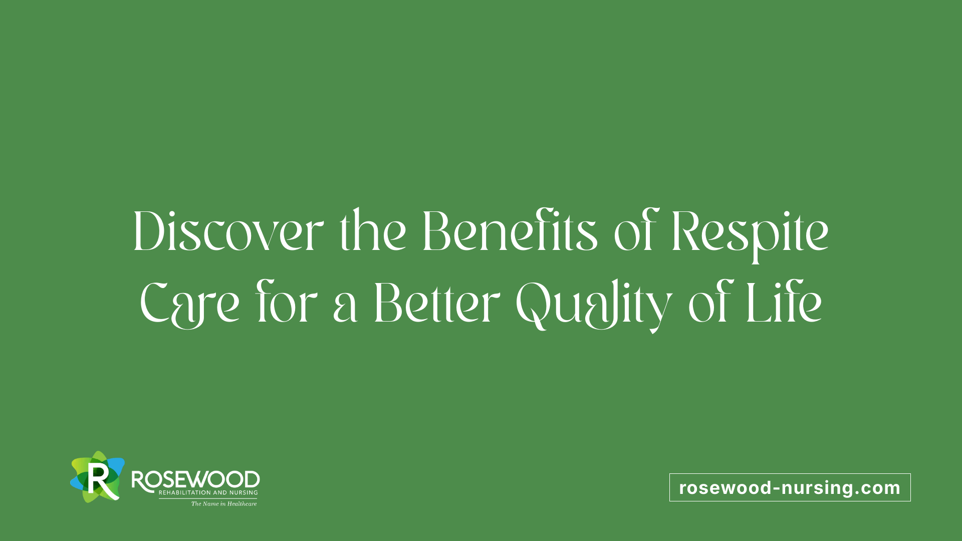 Discover the Benefits of Respite Care for a Better Quality of Life