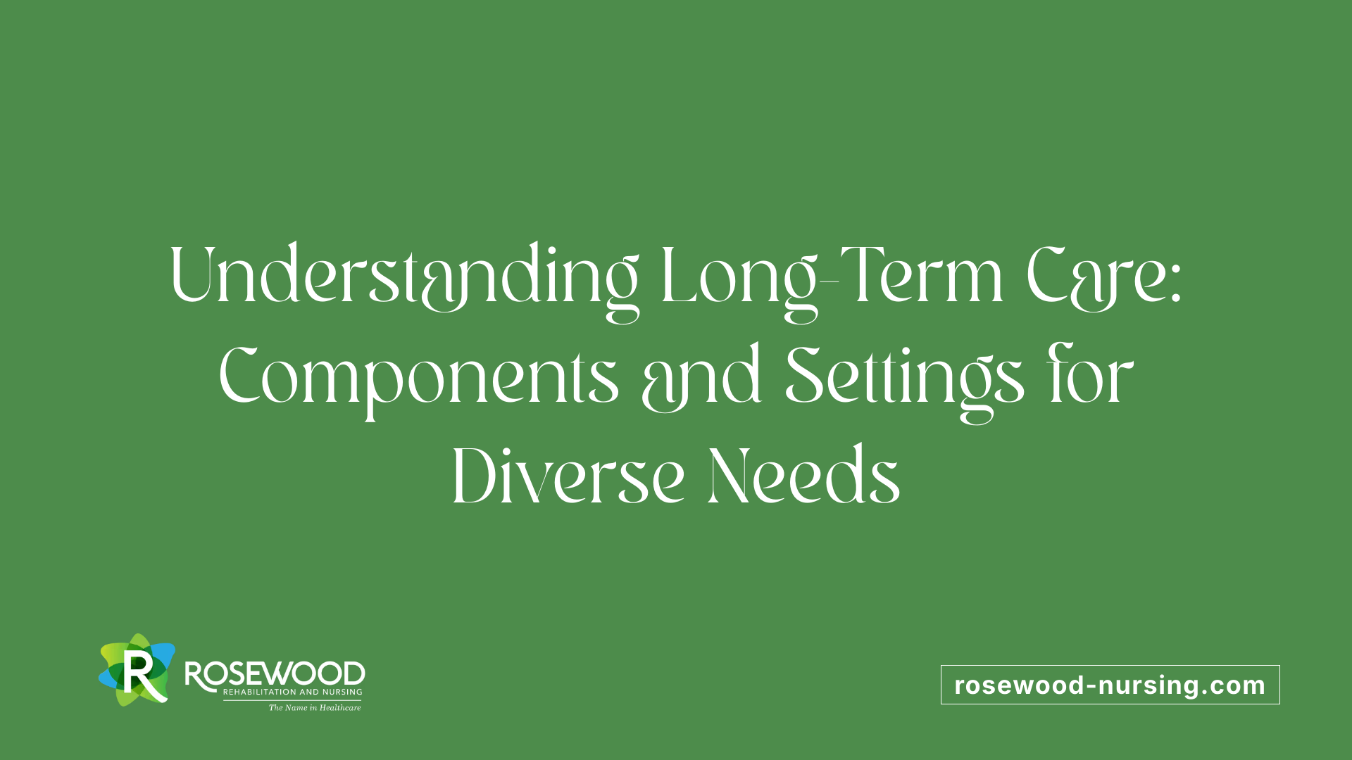 Understanding Long-Term Care: Components and Settings for Diverse Needs