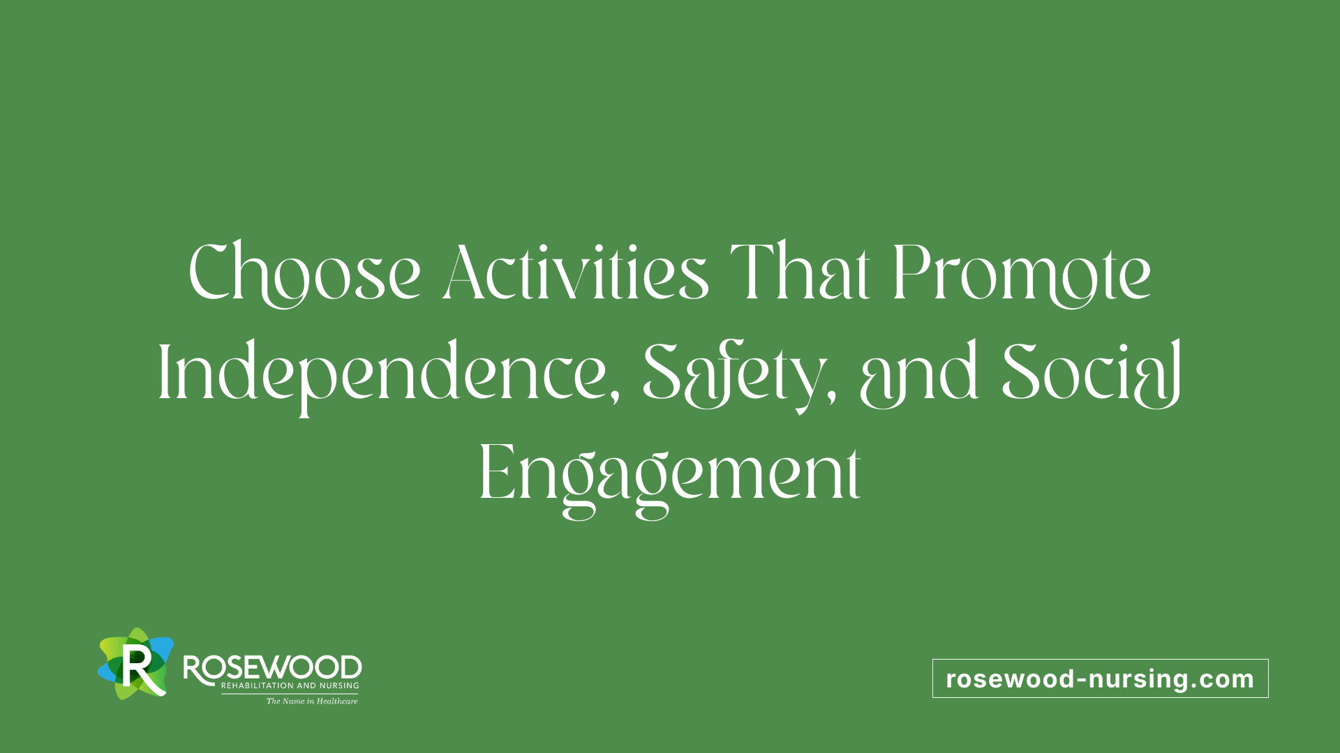 Choose Activities That Promote Independence, Safety, and Social Engagement