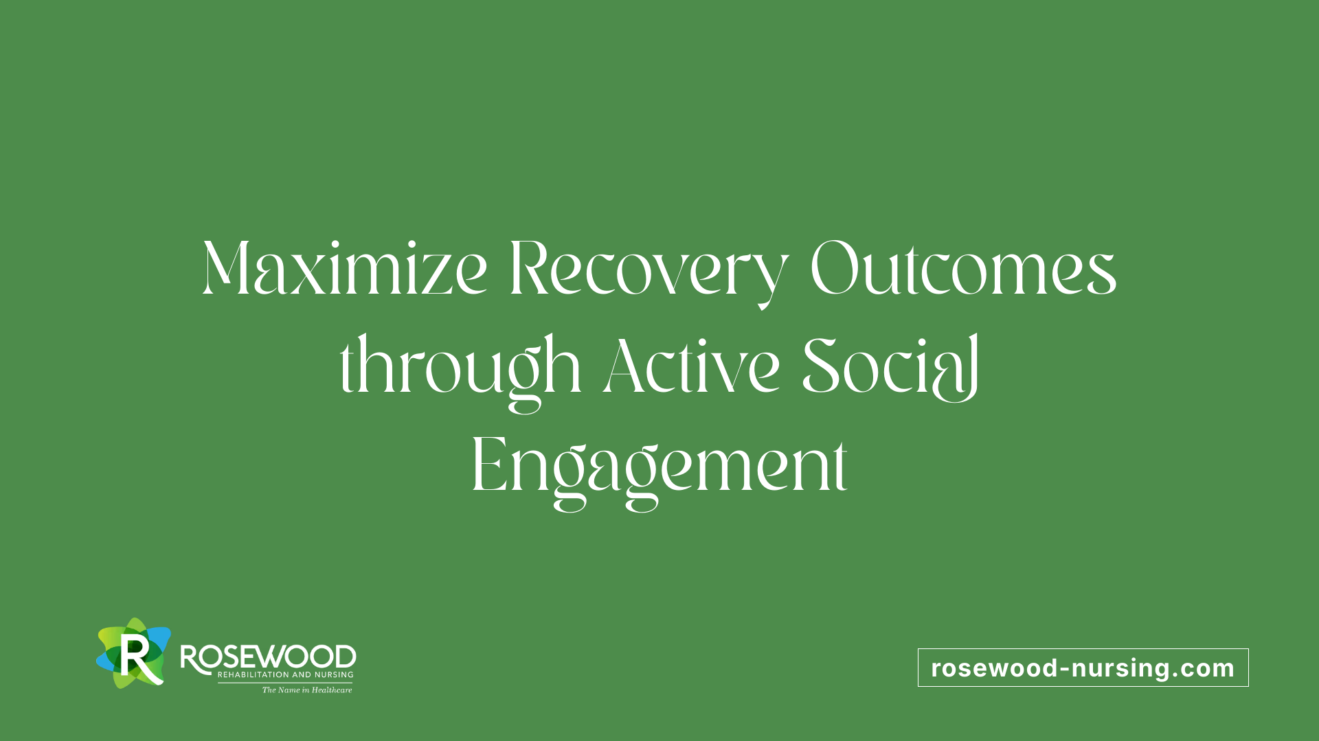 Maximize Recovery Outcomes through Active Social Engagement