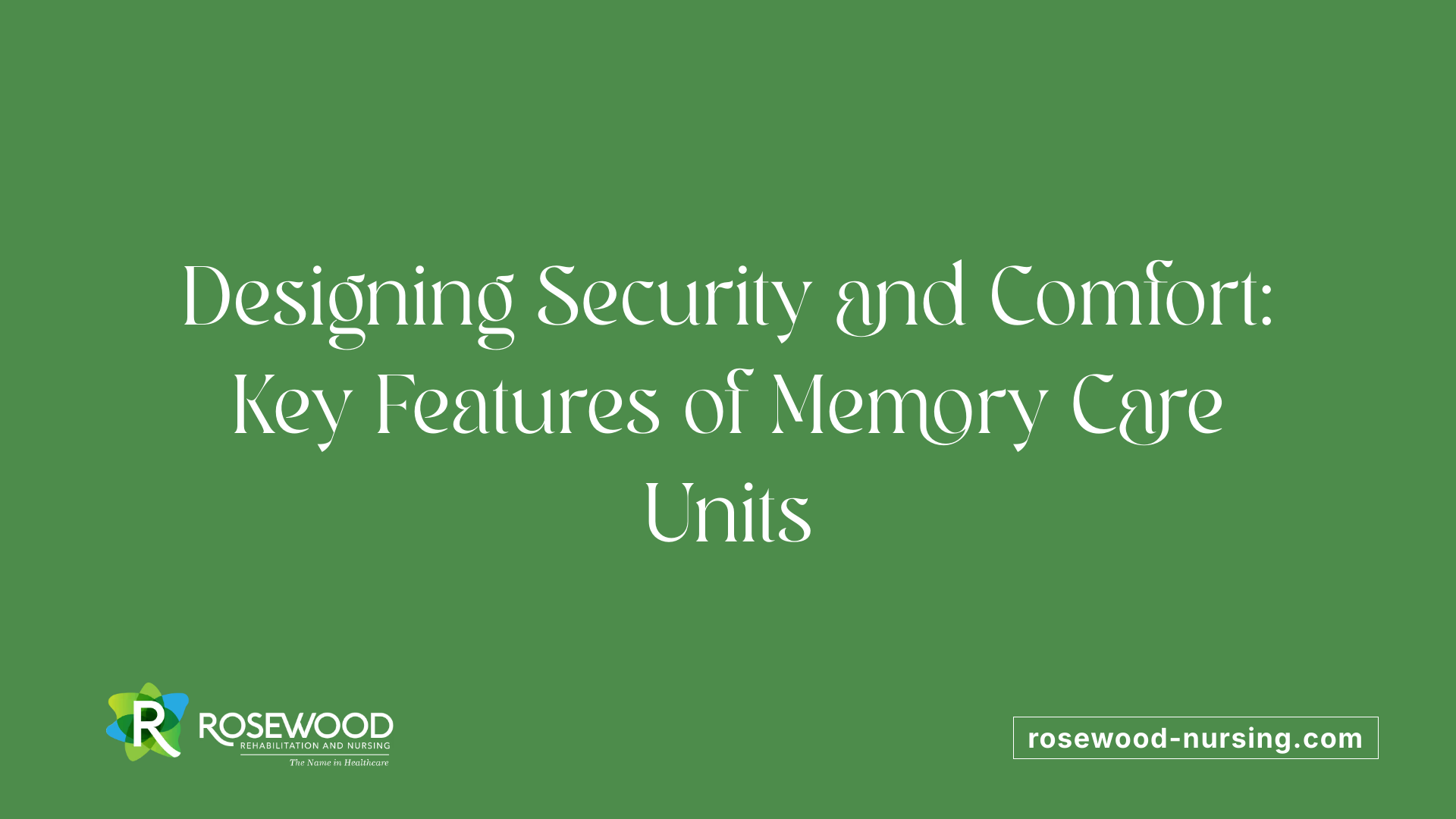 Designing Security and Comfort: Key Features of Memory Care Units