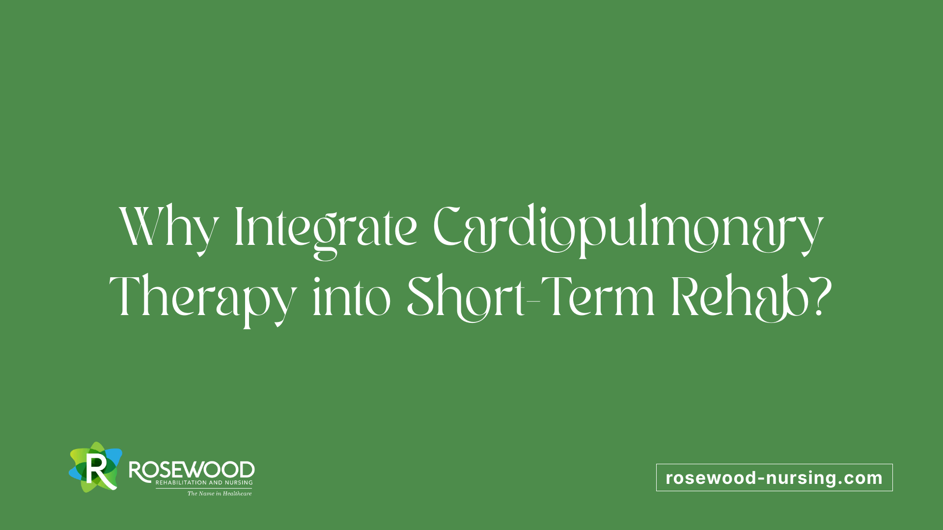 Why Integrate Cardiopulmonary Therapy into Short-Term Rehab?