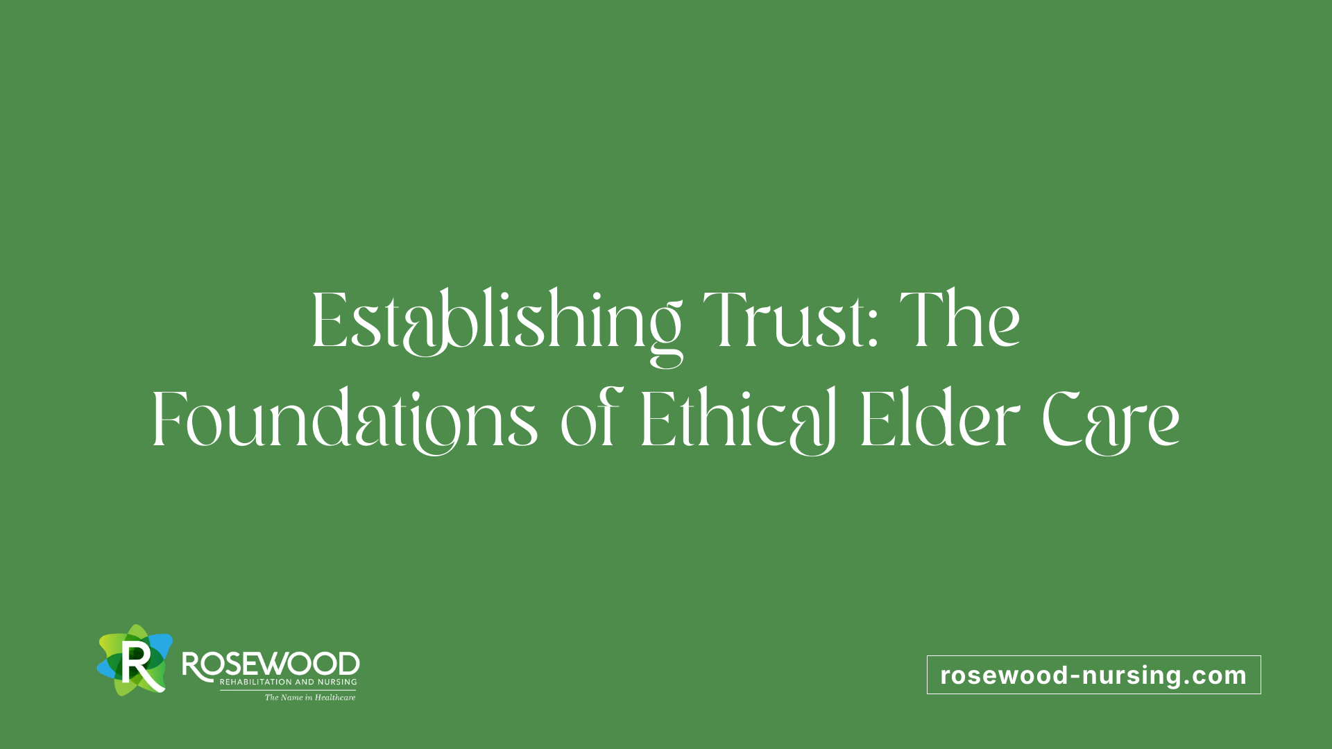 Establishing Trust: The Foundations of Ethical Elder Care
