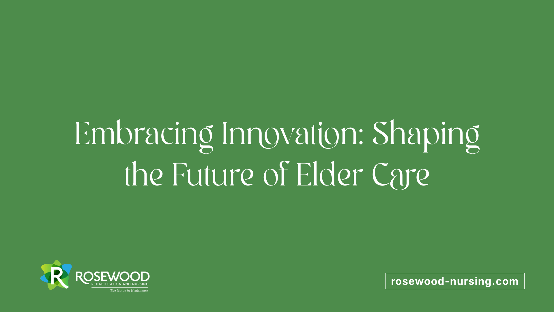 Embracing Innovation: Shaping the Future of Elder Care