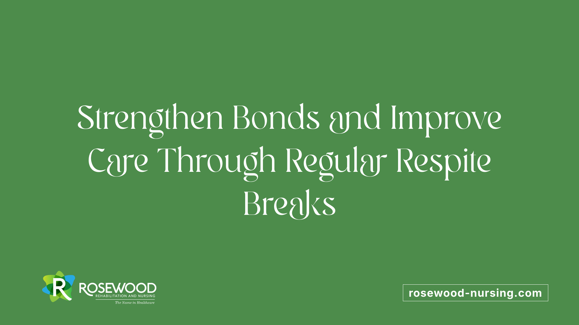 Strengthen Bonds and Improve Care Through Regular Respite Breaks