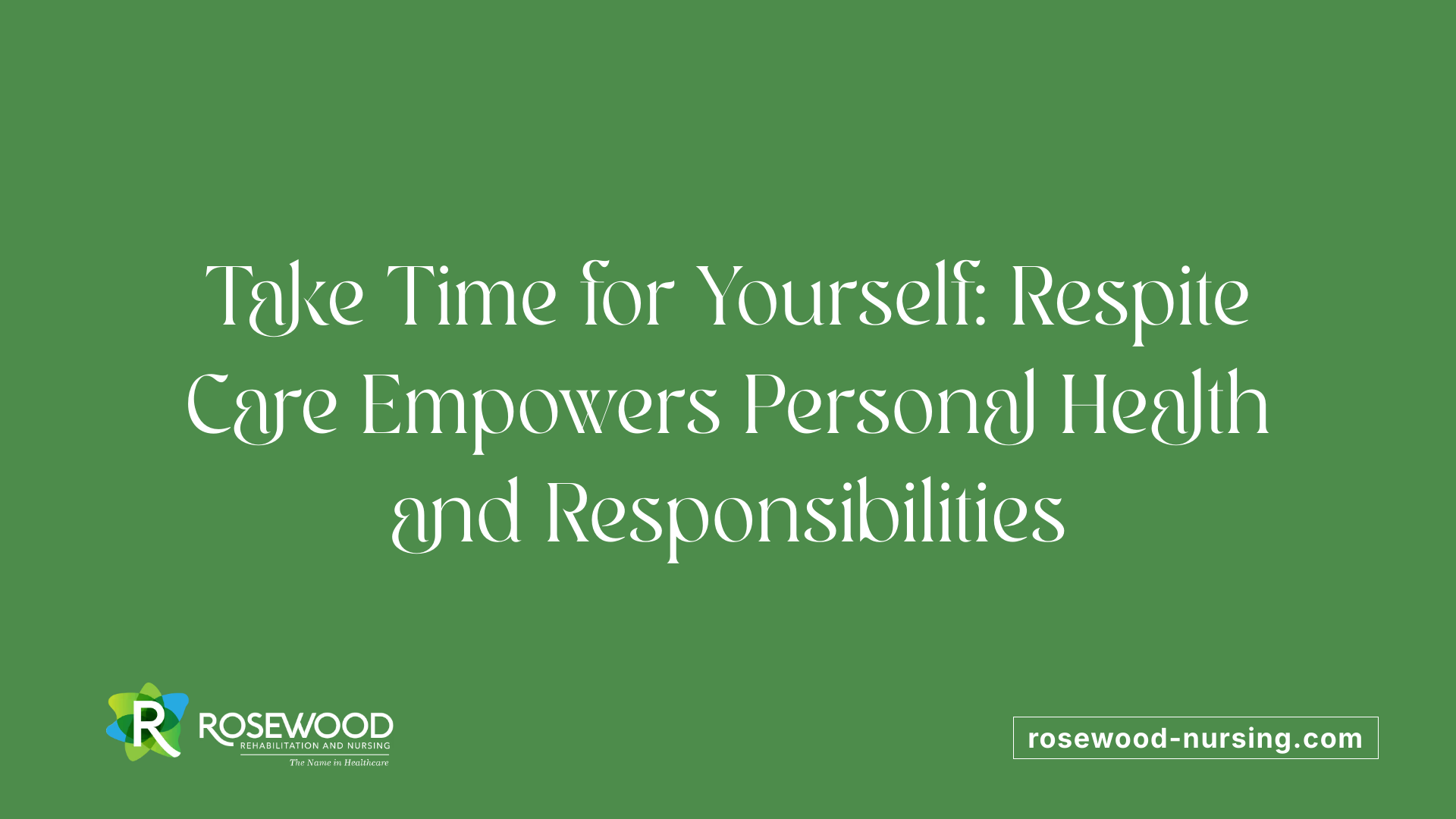 Take Time for Yourself: Respite Care Empowers Personal Health and Responsibilities