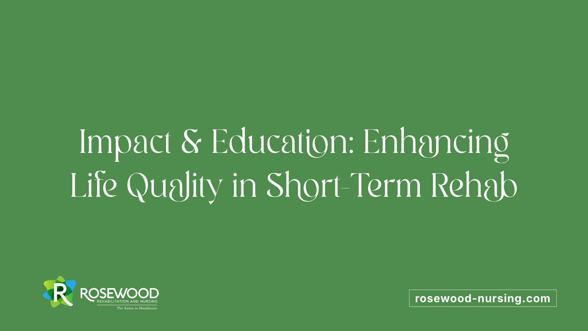 Impact &amp; Education: Enhancing Life Quality in Short-Term Rehab