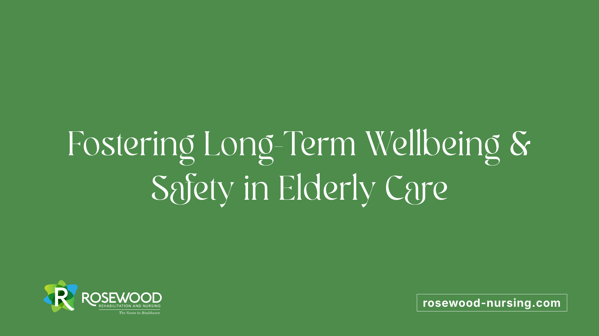 Fostering Long-Term Wellbeing &amp; Safety in Elderly Care