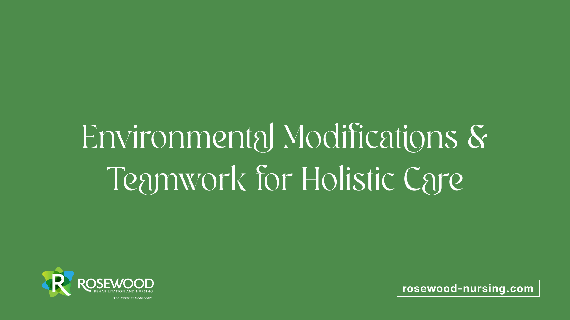 Environmental Modifications &amp; Teamwork for Holistic Care