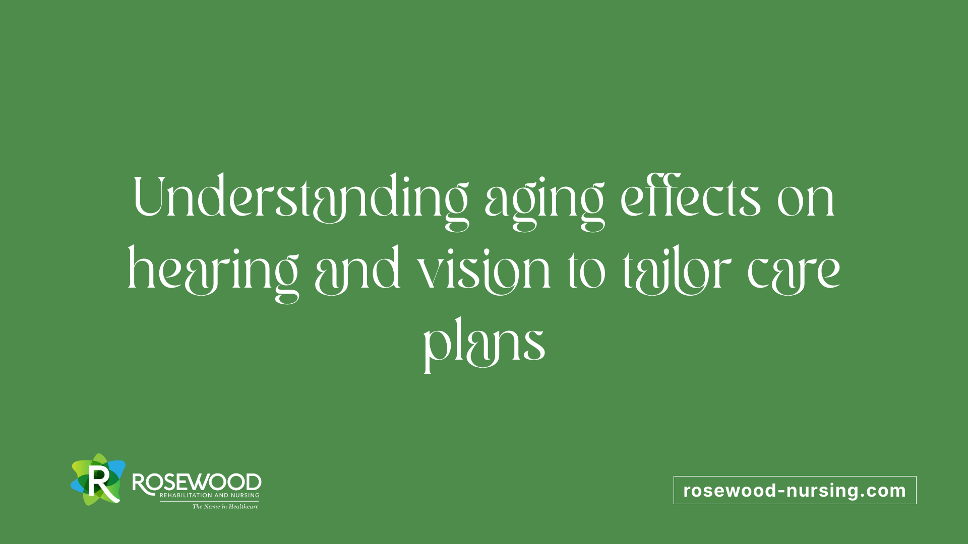 Understanding aging effects on hearing and vision to tailor care plans