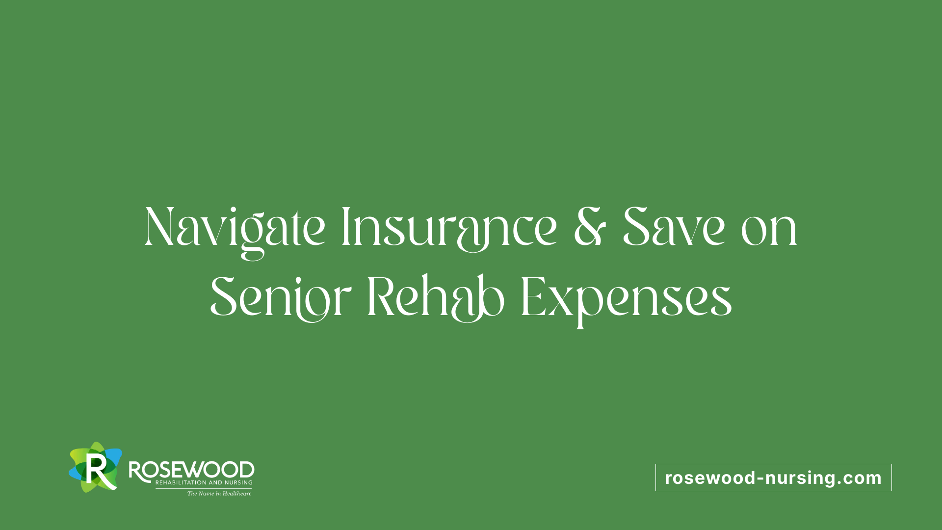 Navigate Insurance &amp; Save on Senior Rehab Expenses