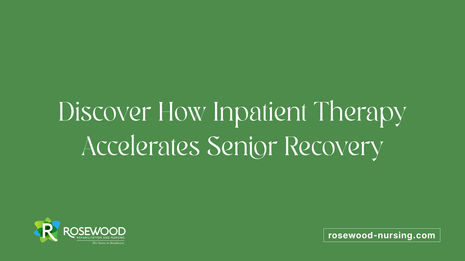Discover How Inpatient Therapy Accelerates Senior Recovery