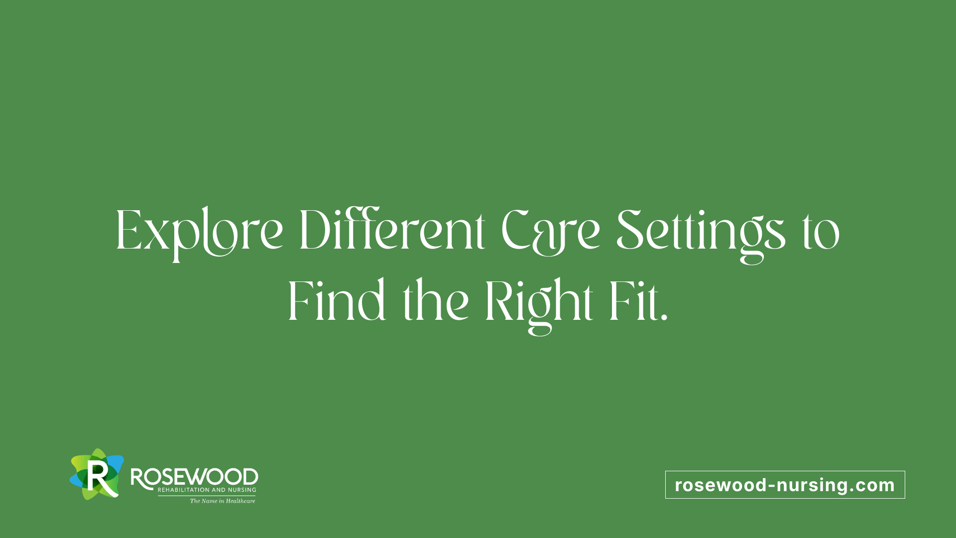 Explore Different Care Settings to Find the Right Fit.